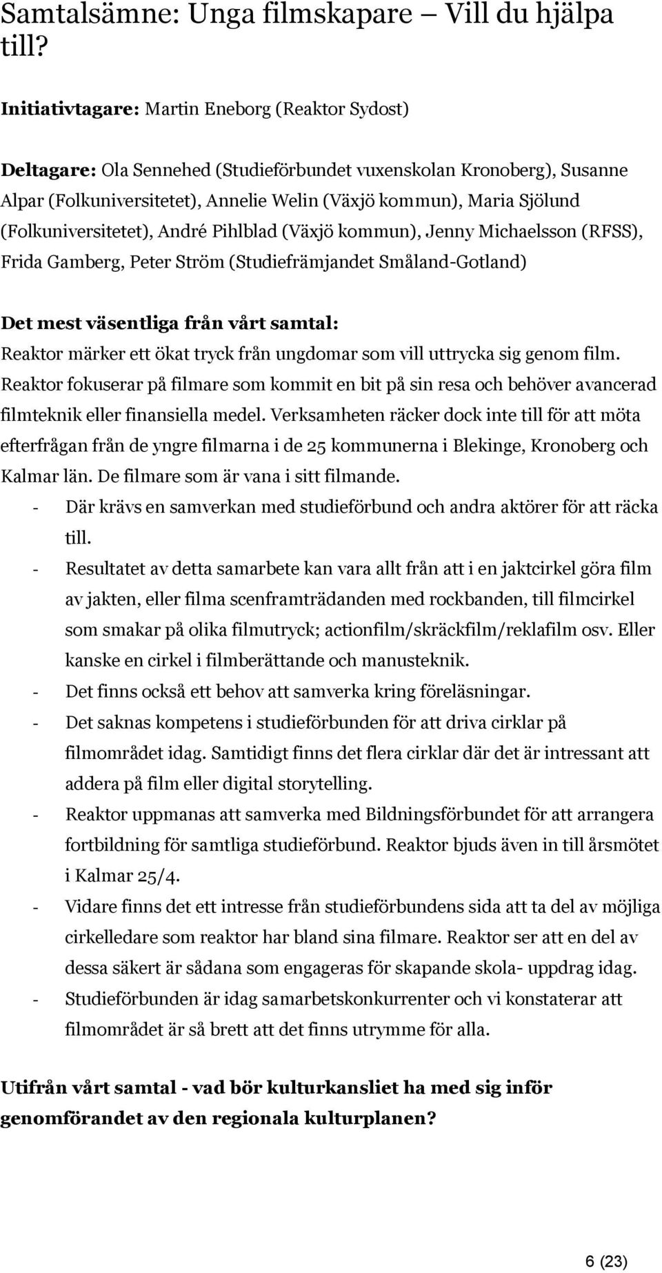 (Folkuniversitetet), André Pihlblad (Växjö kommun), Jenny Michaelsson (RFSS), Frida Gamberg, Peter Ström (Studiefrämjandet Småland-Gotland) Reaktor märker ett ökat tryck från ungdomar som vill