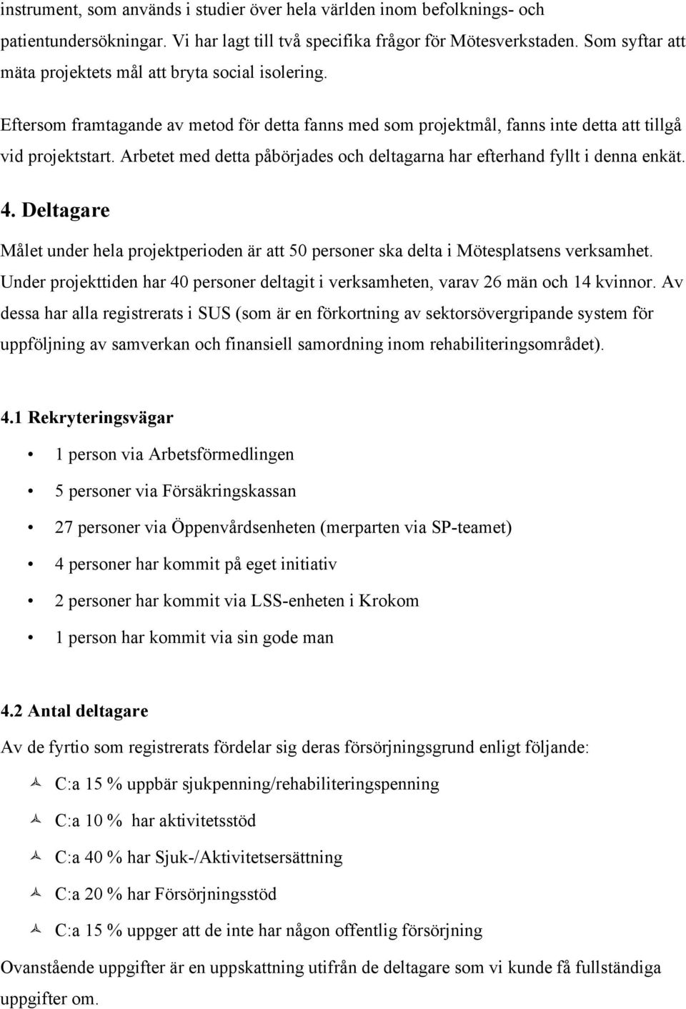 Arbetet med detta påbörjades och deltagarna har efterhand fyllt i denna enkät. 4. Deltagare Målet under hela projektperioden är att 50 personer ska delta i Mötesplatsens verksamhet.