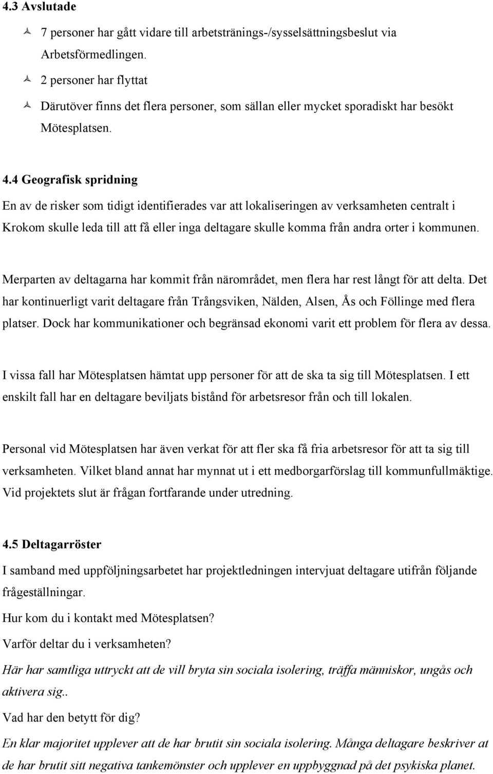 4 Geografisk spridning En av de risker som tidigt identifierades var att lokaliseringen av verksamheten centralt i Krokom skulle leda till att få eller inga deltagare skulle komma från andra orter i