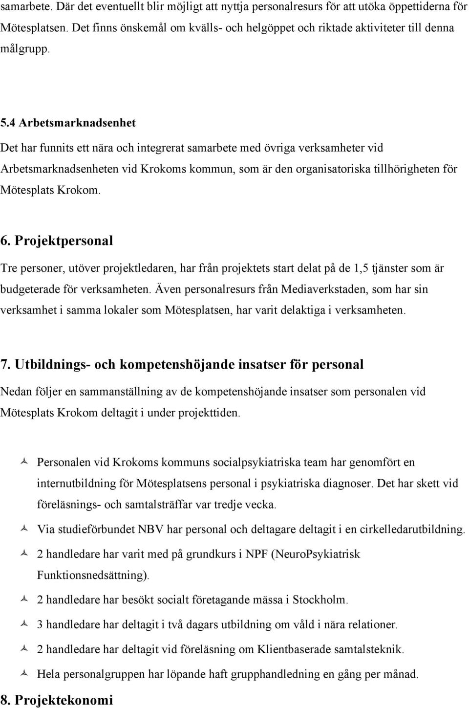 4 Arbetsmarknadsenhet Det har funnits ett nära och integrerat samarbete med övriga verksamheter vid Arbetsmarknadsenheten vid Krokoms kommun, som är den organisatoriska tillhörigheten för Mötesplats