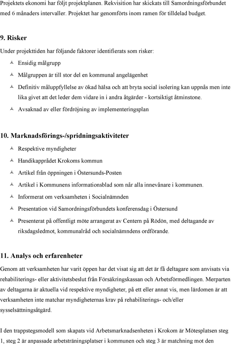 bryta social isolering kan uppnås men inte lika givet att det leder dem vidare in i andra åtgärder - kortsiktigt åtminstone. ñ Avsaknad av eller fördröjning av implementeringsplan 10.