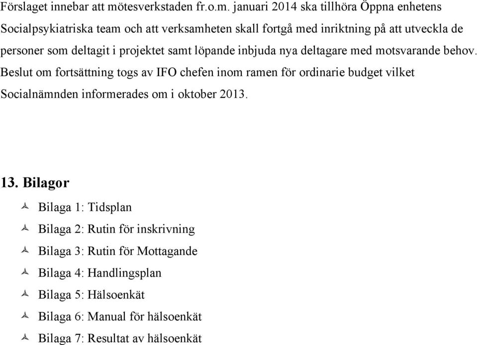 januari 2014 ska tillhöra Öppna enhetens Socialpsykiatriska team och att verksamheten skall fortgå med inriktning på att utveckla de personer som deltagit