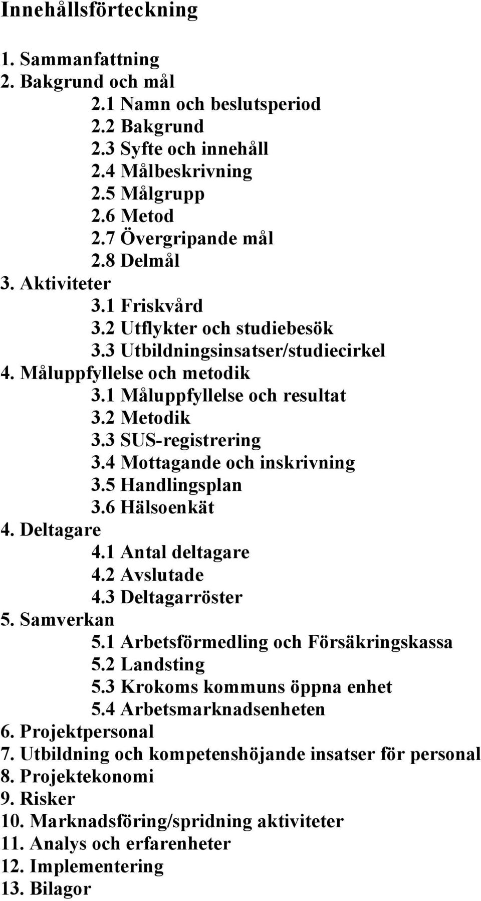 4 Mottagande och inskrivning 3.5 Handlingsplan 3.6 Hälsoenkät 4. Deltagare 4.1 Antal deltagare 4.2 Avslutade 4.3 Deltagarröster 5. Samverkan 5.1 Arbetsförmedling och Försäkringskassa 5.2 Landsting 5.