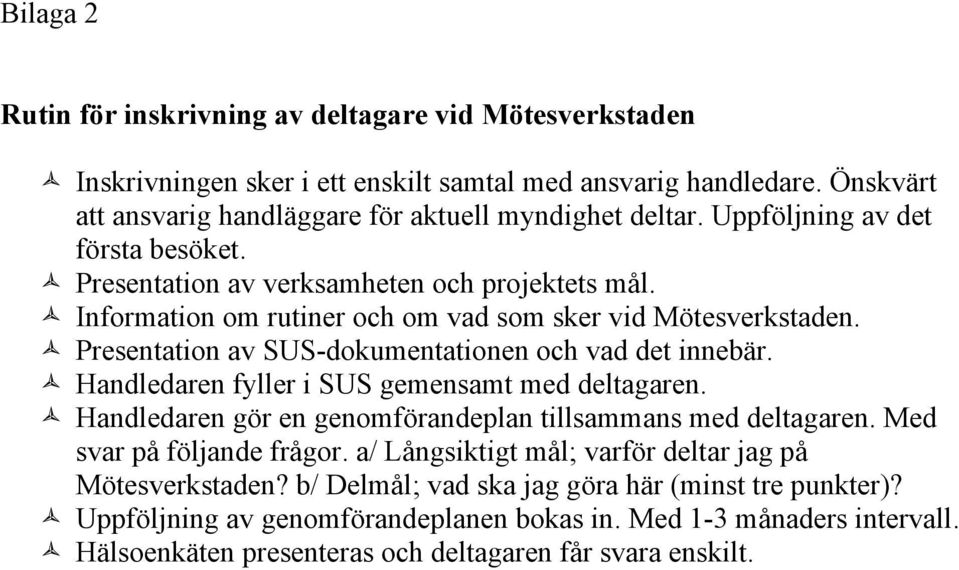 ñ Presentation av SUS-dokumentationen och vad det innebär. ñ Handledaren fyller i SUS gemensamt med deltagaren. ñ Handledaren gör en genomförandeplan tillsammans med deltagaren.