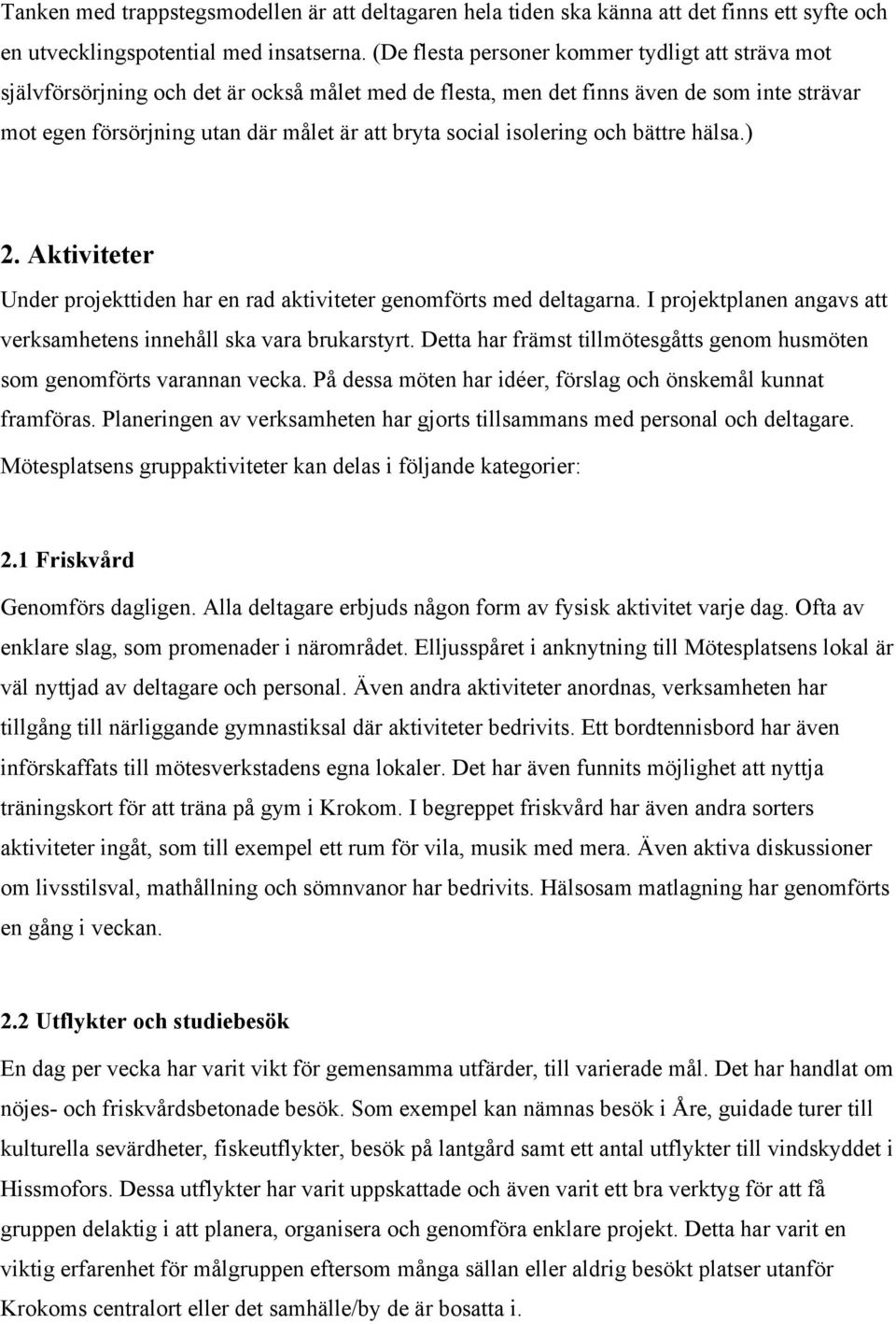 isolering och bättre hälsa.) 2. Aktiviteter Under projekttiden har en rad aktiviteter genomförts med deltagarna. I projektplanen angavs att verksamhetens innehåll ska vara brukarstyrt.