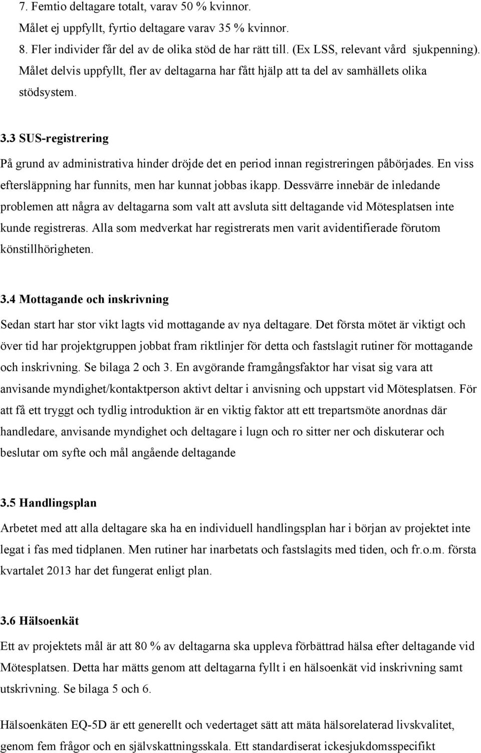 3 SUS-registrering På grund av administrativa hinder dröjde det en period innan registreringen påbörjades. En viss eftersläppning har funnits, men har kunnat jobbas ikapp.