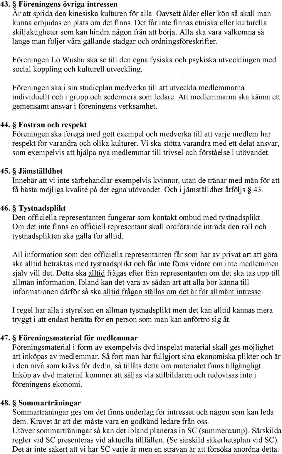 Föreningen Lo Wushu ska se till den egna fysiska och psykiska utvecklingen med social koppling och kulturell utveckling.