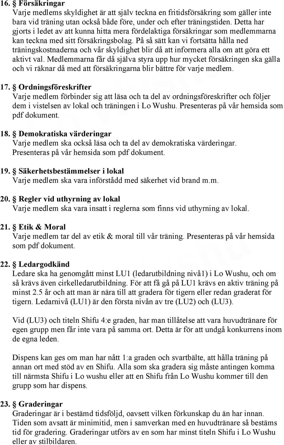 På så sätt kan vi fortsätta hålla ned träningskostnaderna och vår skyldighet blir då att informera alla om att göra ett aktivt val.