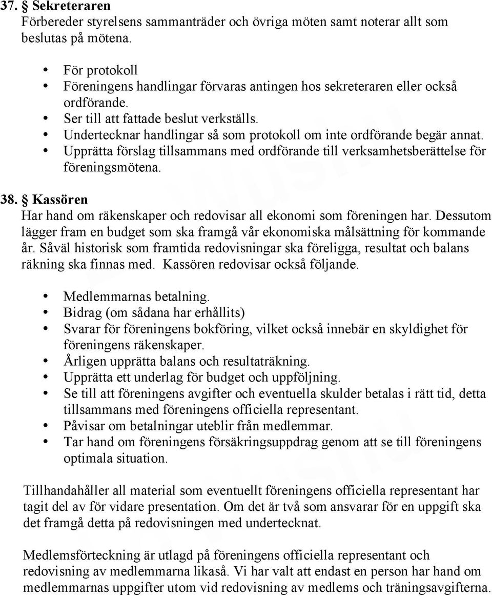 Undertecknar handlingar så som protokoll om inte ordförande begär annat. Upprätta förslag tillsammans med ordförande till verksamhetsberättelse för föreningsmötena. 38.