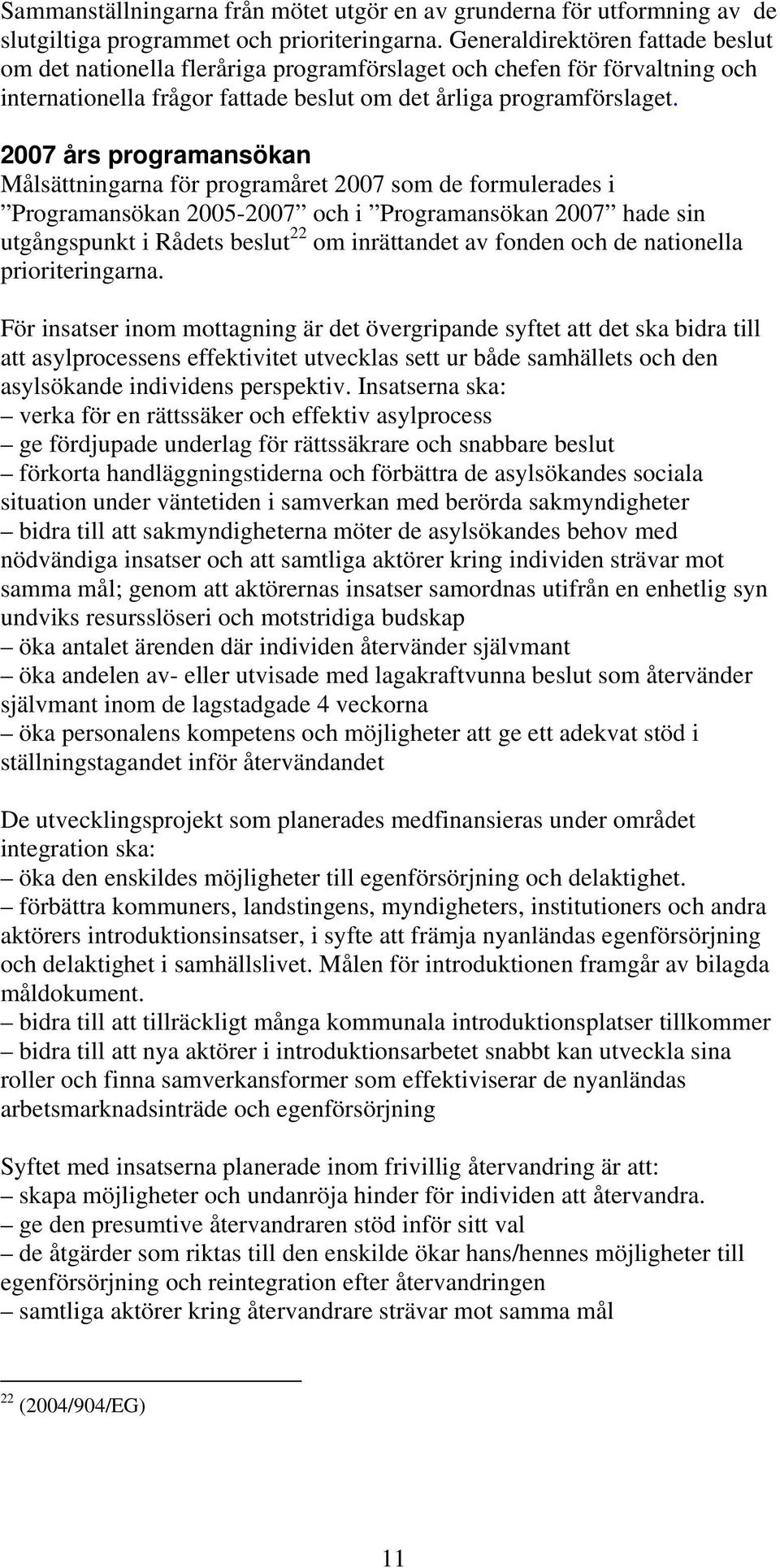 2007 års programansökan arna för programåret 2007 som de formulerades i Programansökan 2005-2007 och i Programansökan 2007 hade sin utgångspunkt i Rådets beslut 22 om inrättandet av fonden och de