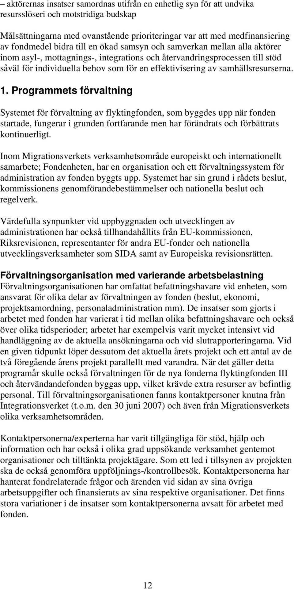 1. Programmets förvaltning Systemet för förvaltning av flyktingfonden, som byggdes upp när fonden startade, fungerar i grunden fortfarande men har förändrats och förbättrats kontinuerligt.