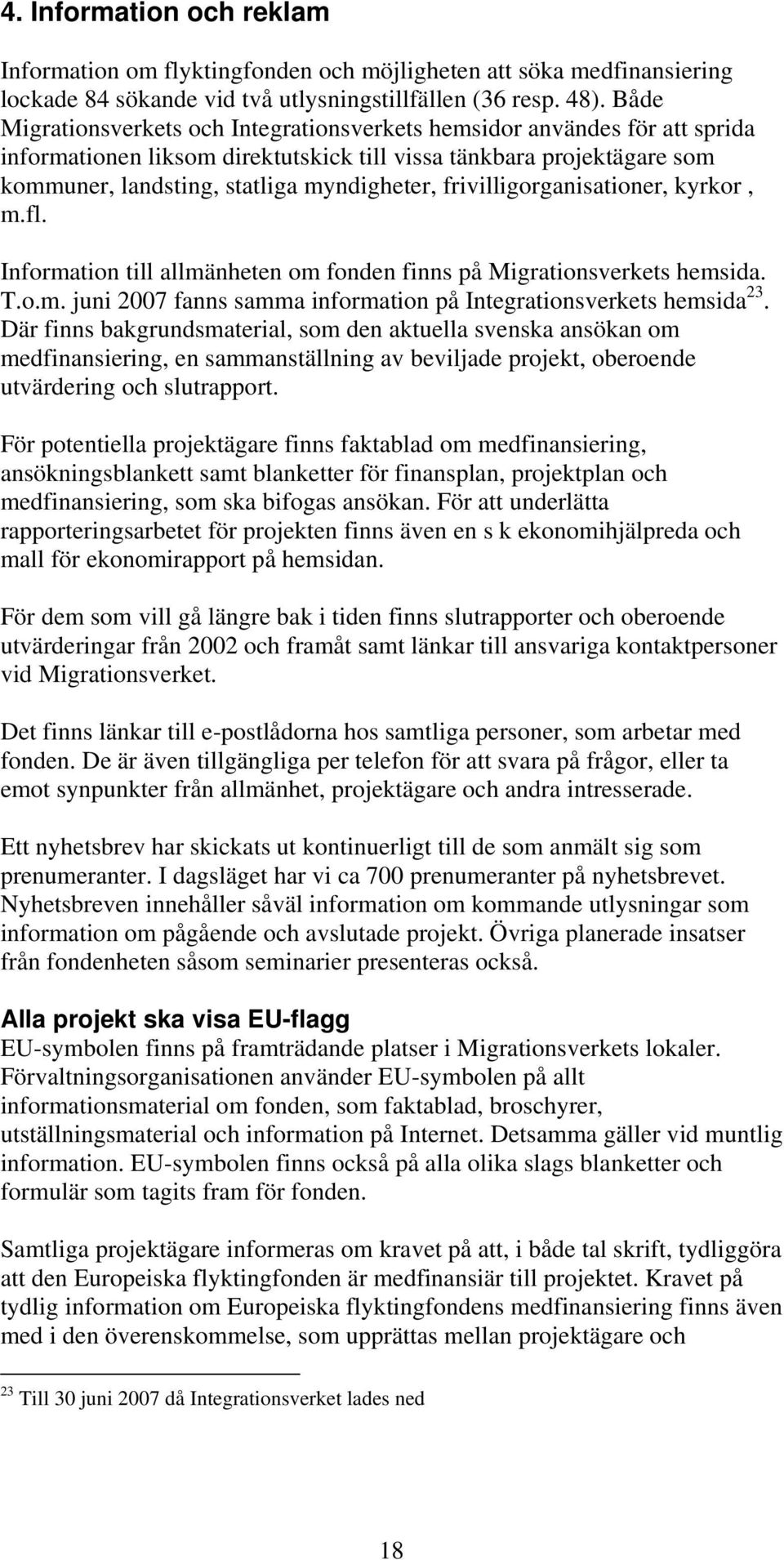 frivilligorganisationer, kyrkor, m.fl. Information till allmänheten om fonden finns på Migrationsverkets hemsida. T.o.m. juni 2007 fanns samma information på Integrationsverkets hemsida 23.