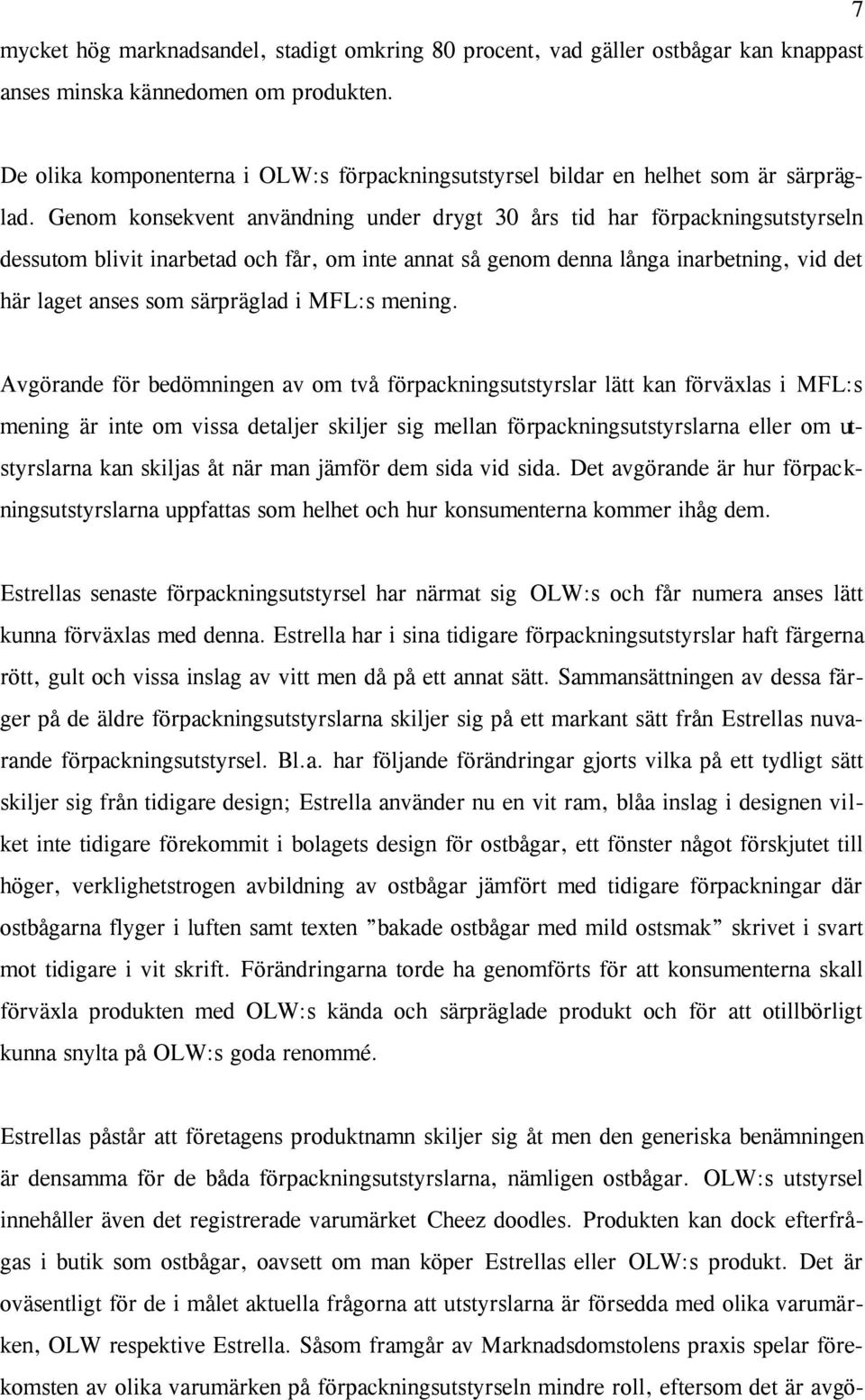 Genom konsekvent användning under drygt 30 års tid har förpackningsutstyrseln dessutom blivit inarbetad och får, om inte annat så genom denna långa inarbetning, vid det här laget anses som särpräglad