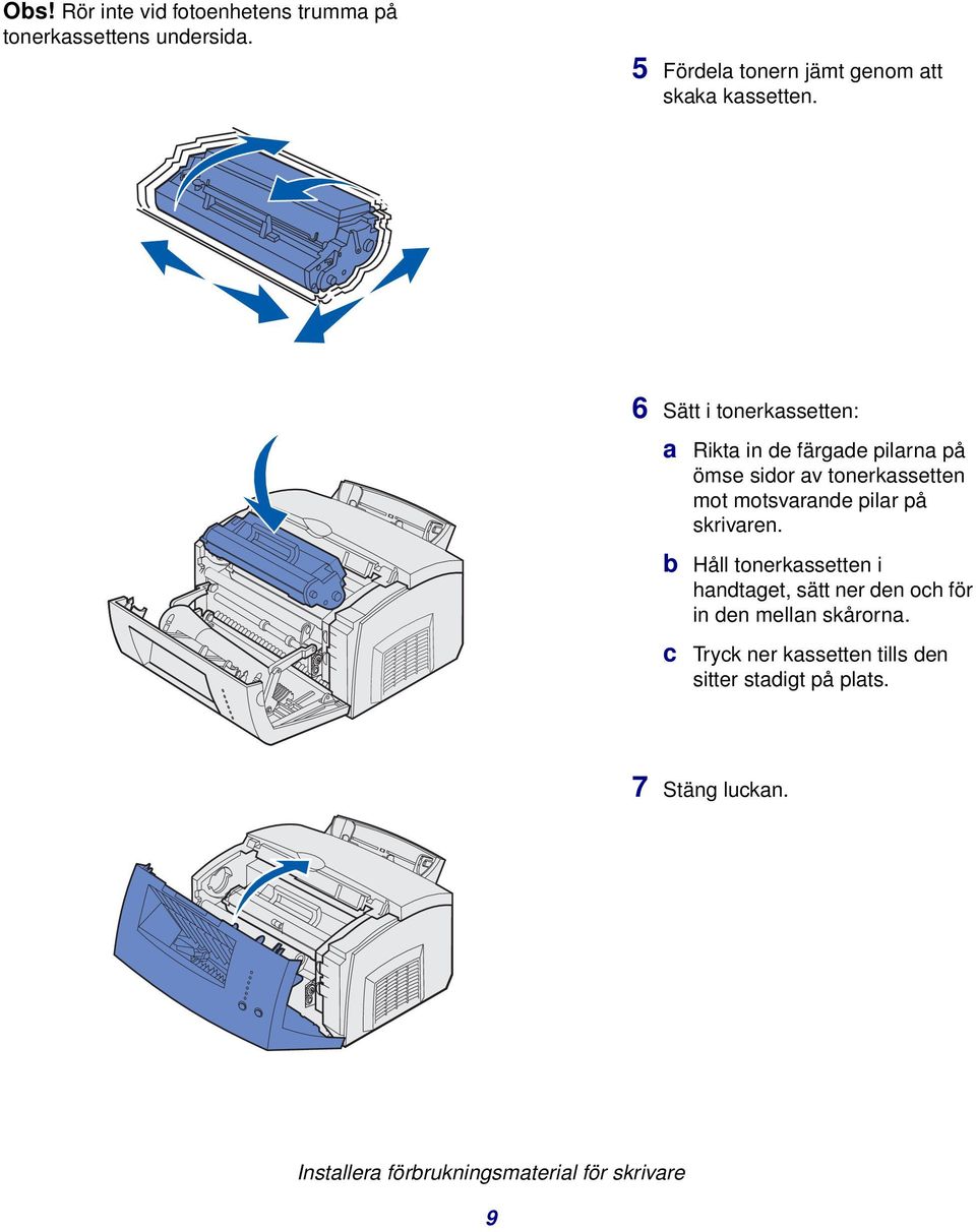 6 Sätt i tonerkassetten: a Rikta in de färgade pilarna på ömse sidor av tonerkassetten mot motsvarande pilar