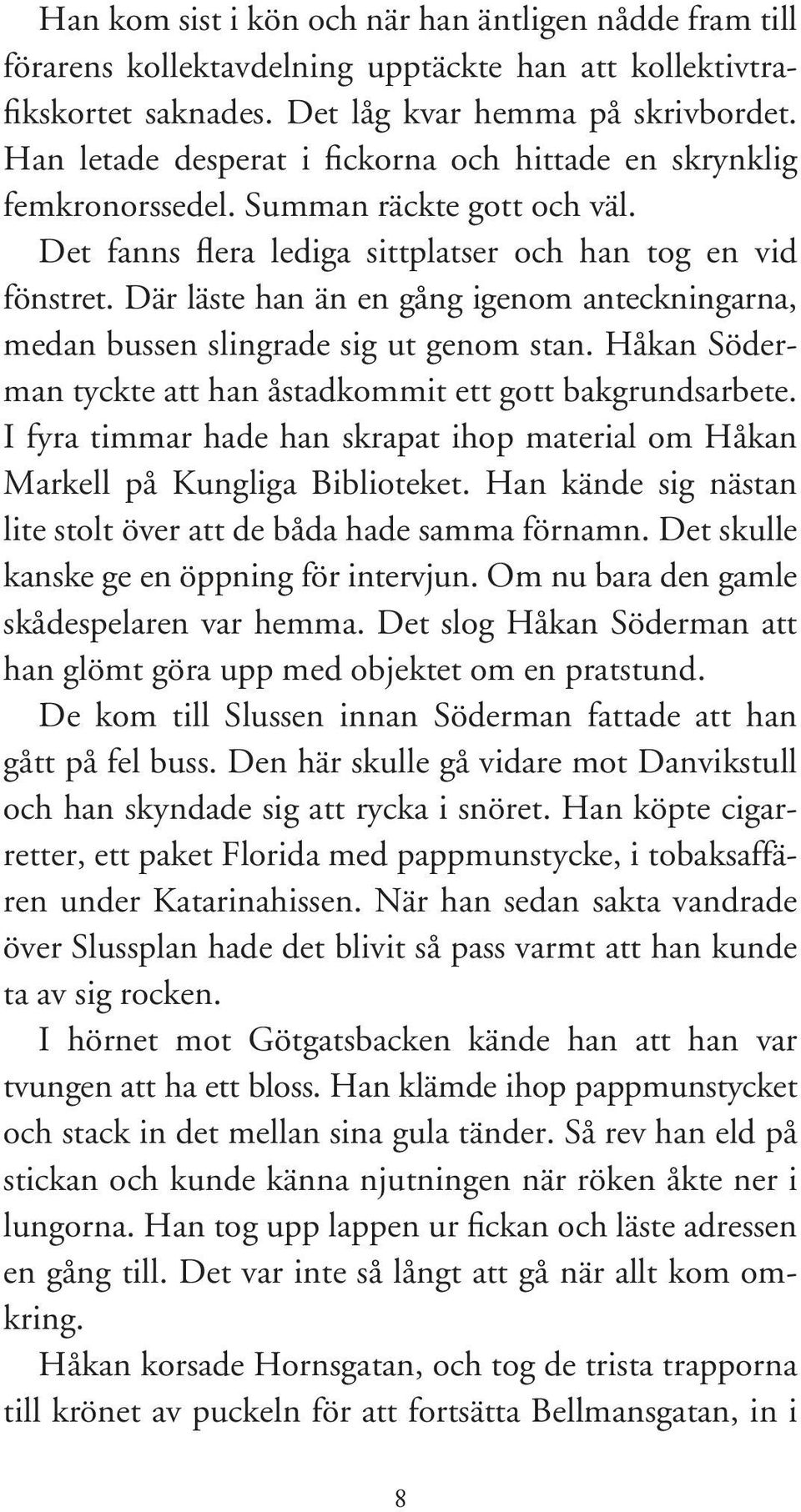 Där läste han än en gång igenom anteckningarna, medan bussen slingrade sig ut genom stan. Håkan Söderman tyckte att han åstadkommit ett gott bakgrundsarbete.