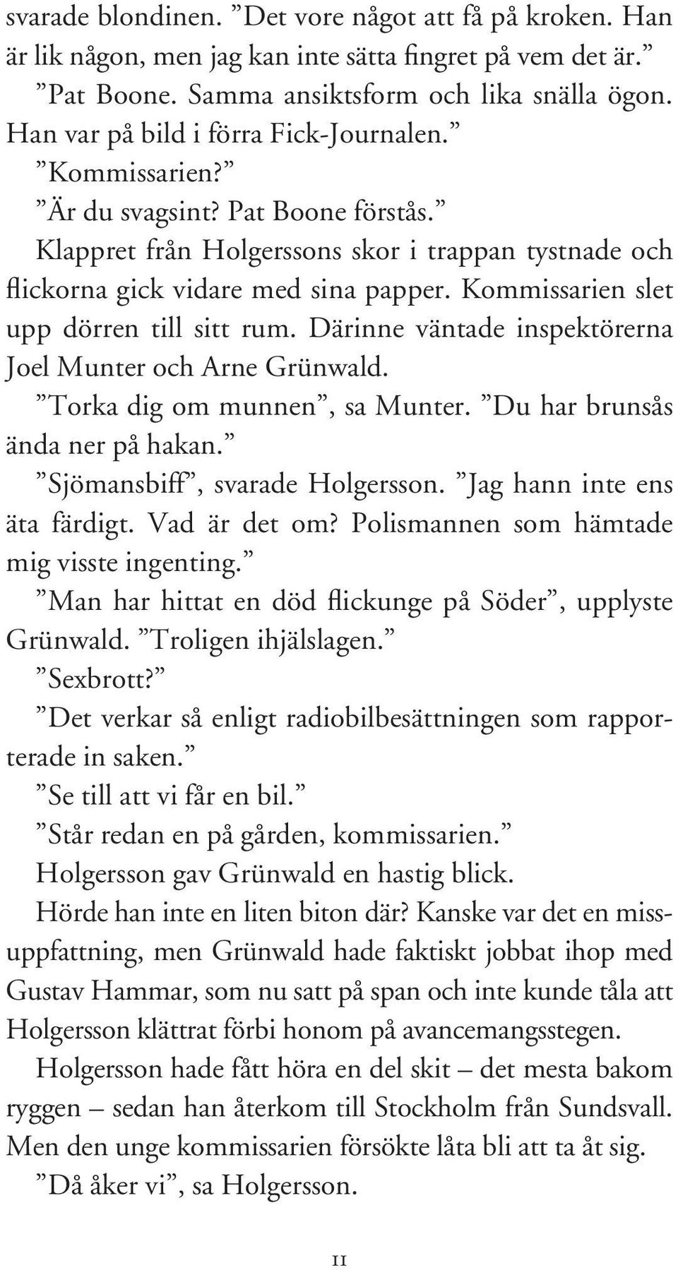 Kommissarien slet upp dörren till sitt rum. Därinne väntade inspektörerna Joel Munter och Arne Grünwald. Torka dig om munnen, sa Munter. Du har brunsås ända ner på hakan.