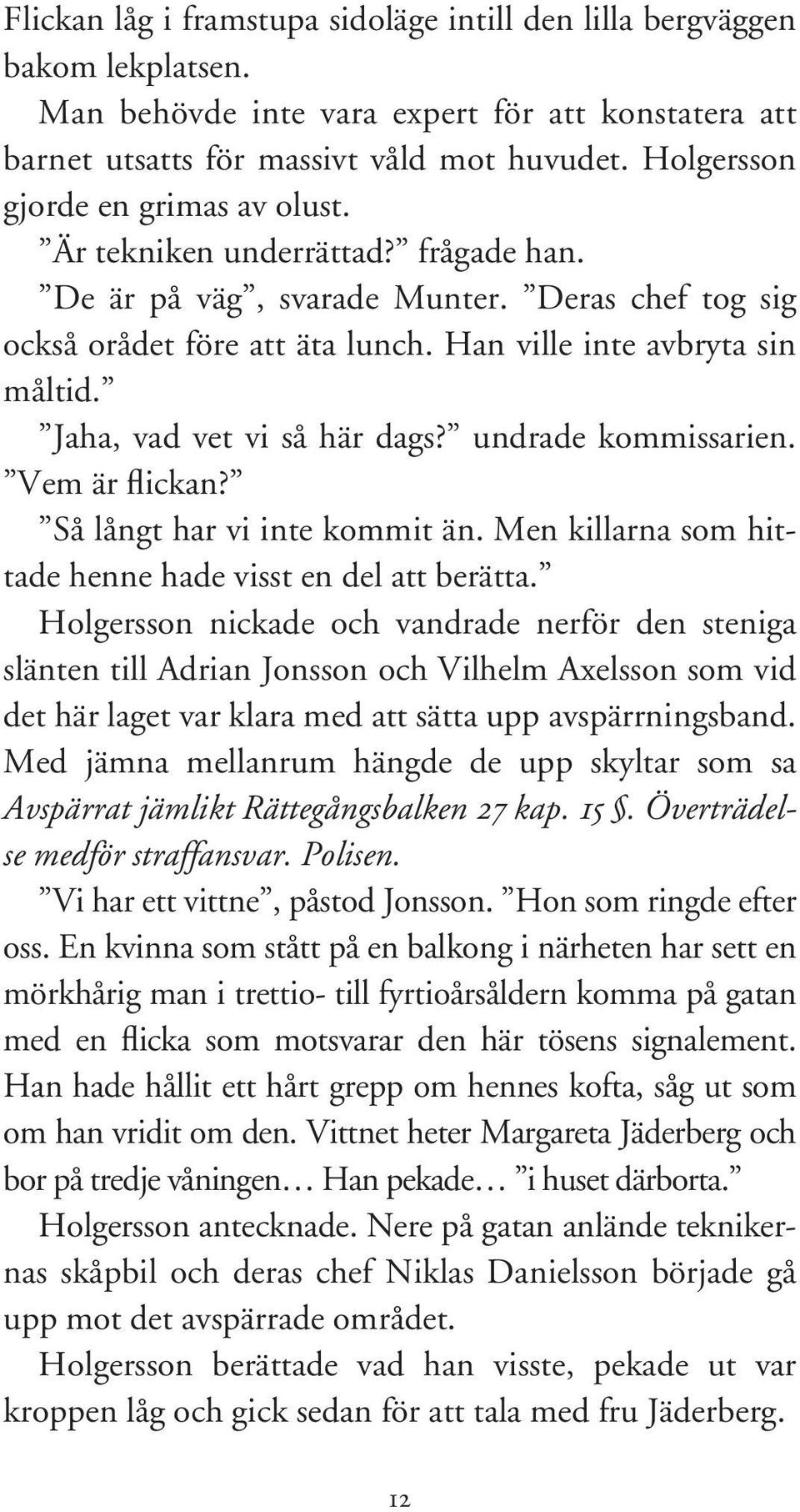 Jaha, vad vet vi så här dags? undrade kommissarien. Vem är flickan? Så långt har vi inte kommit än. Men killarna som hittade henne hade visst en del att berätta.