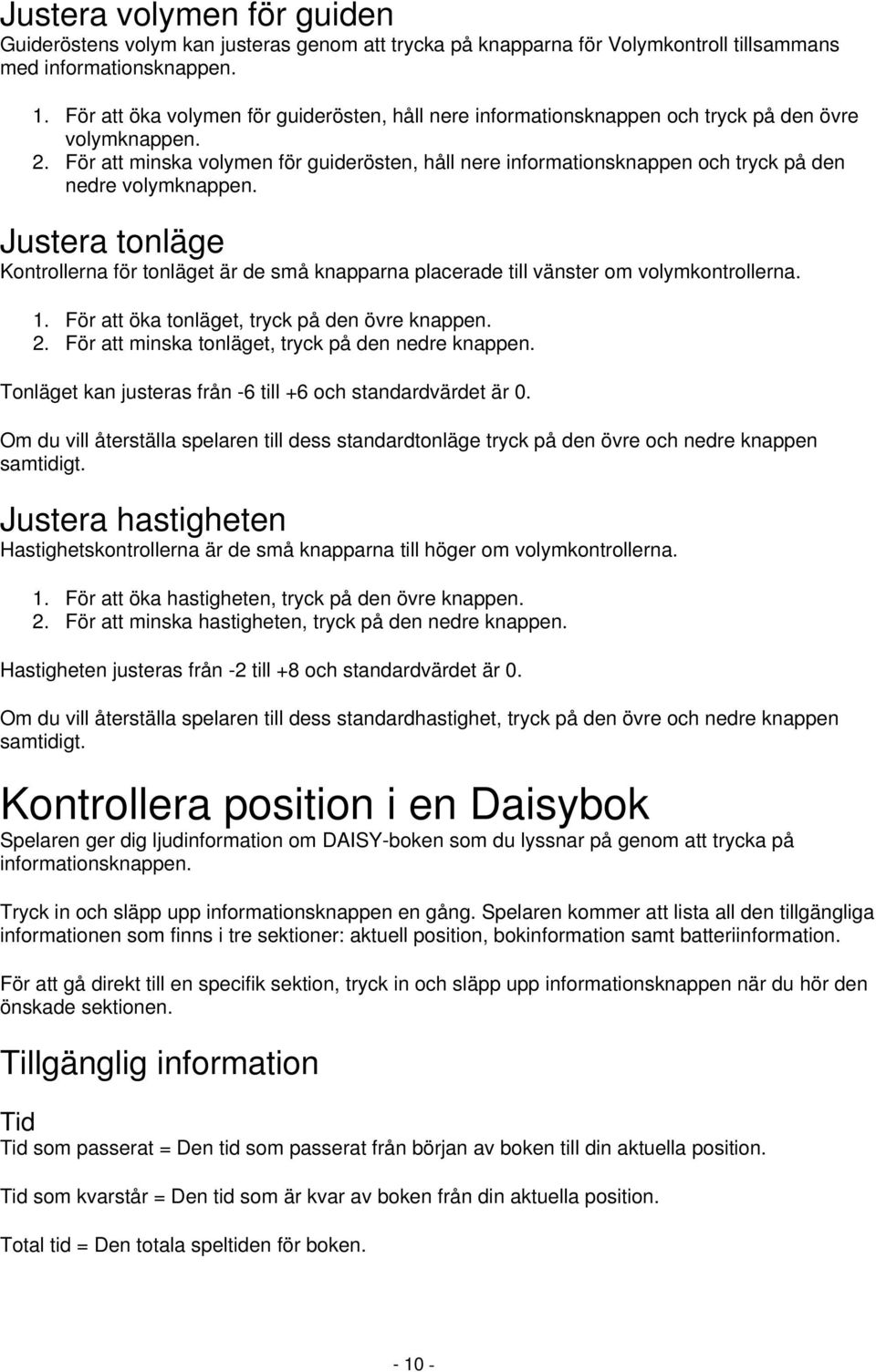 För att minska volymen för guiderösten, håll nere informationsknappen och tryck på den nedre volymknappen.