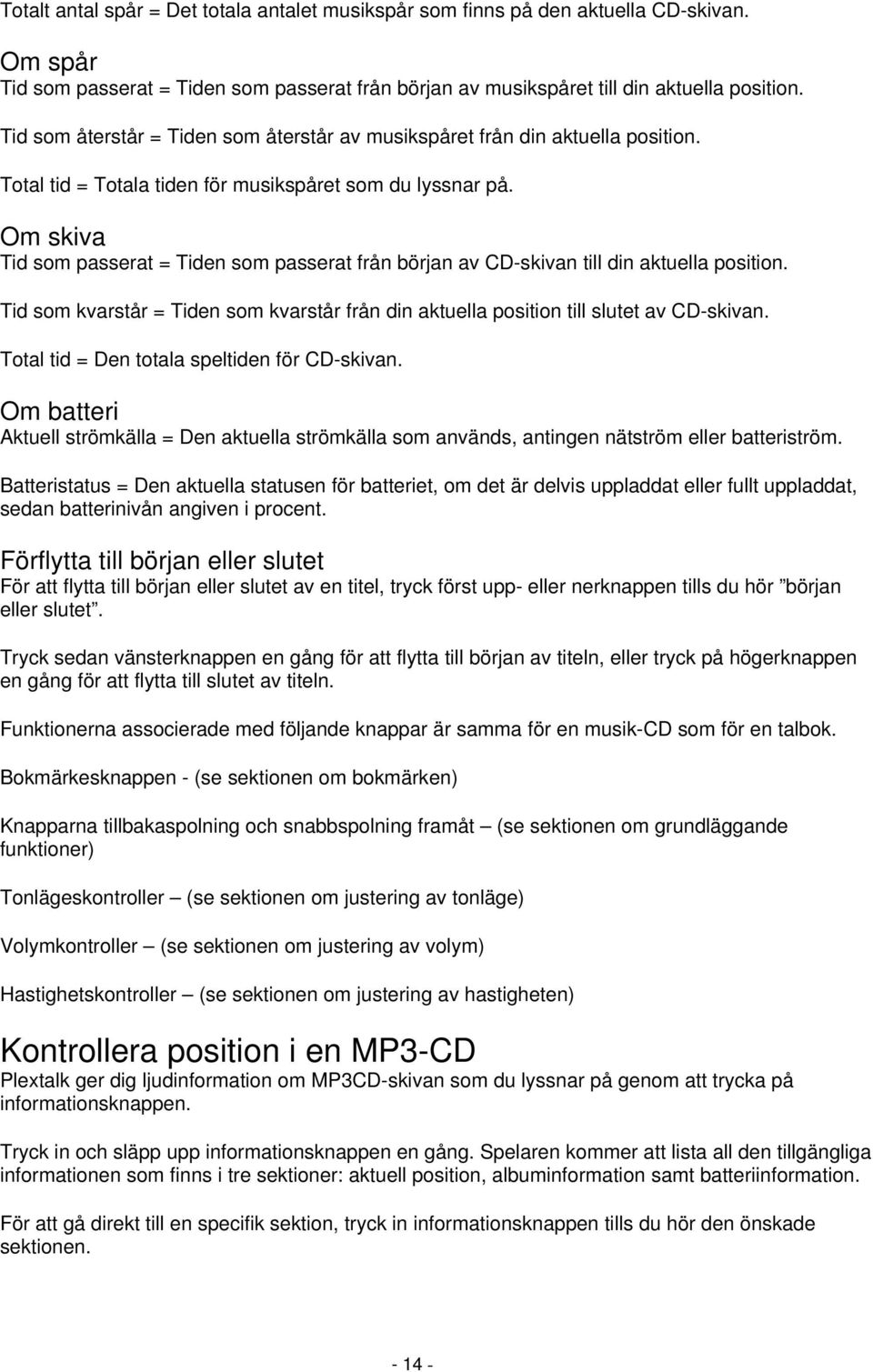 Om skiva Tid som passerat = Tiden som passerat från början av CD-skivan till din aktuella position. Tid som kvarstår = Tiden som kvarstår från din aktuella position till slutet av CD-skivan.