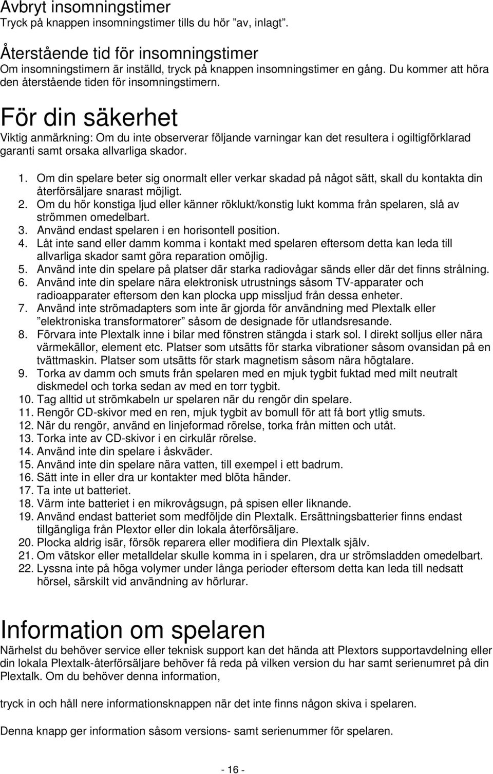 För din säkerhet Viktig anmärkning: Om du inte observerar följande varningar kan det resultera i ogiltigförklarad garanti samt orsaka allvarliga skador. 1.