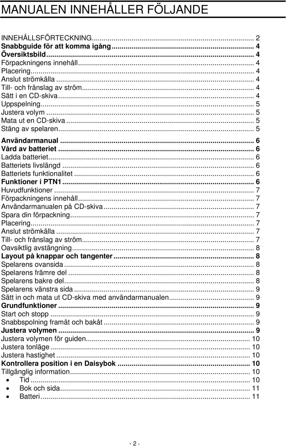 .. 6 Ladda batteriet... 6 Batteriets livslängd... 6 Batteriets funktionalitet... 6 Funktioner i PTN1... 6 Huvudfunktioner... 7 Förpackningens innehåll... 7 Användarmanualen på CD-skiva.