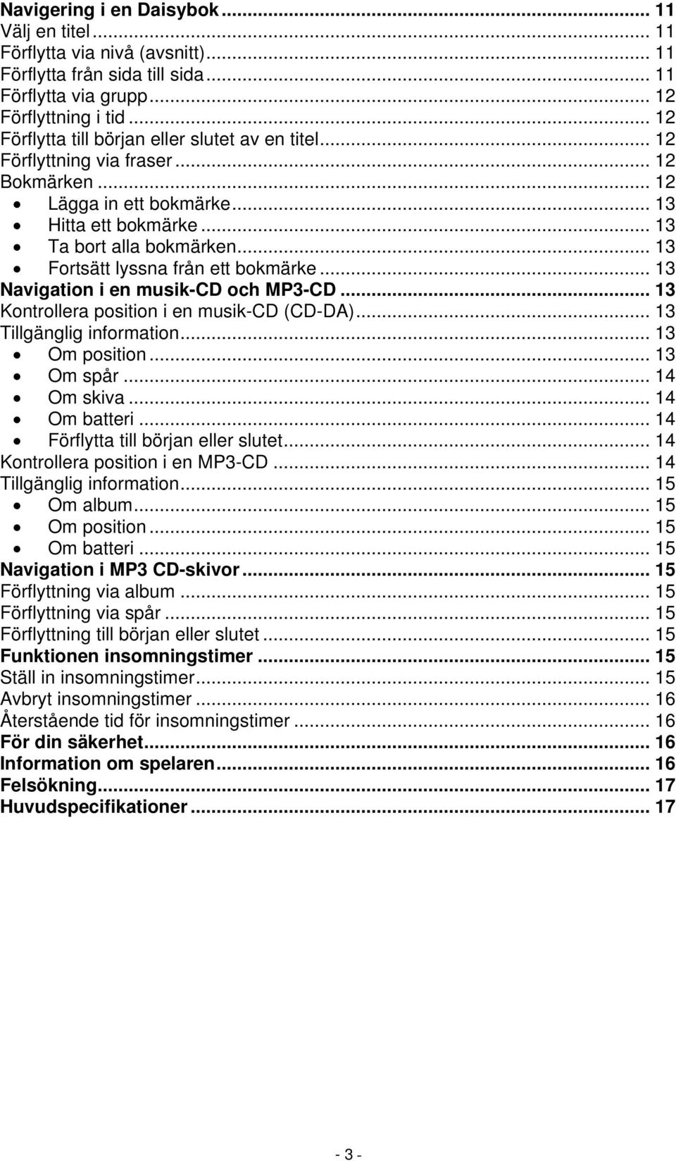 .. 13 Fortsätt lyssna från ett bokmärke... 13 Navigation i en musik-cd och MP3-CD... 13 Kontrollera position i en musik-cd (CD-DA)... 13 Tillgänglig information... 13 Om position... 13 Om spår.