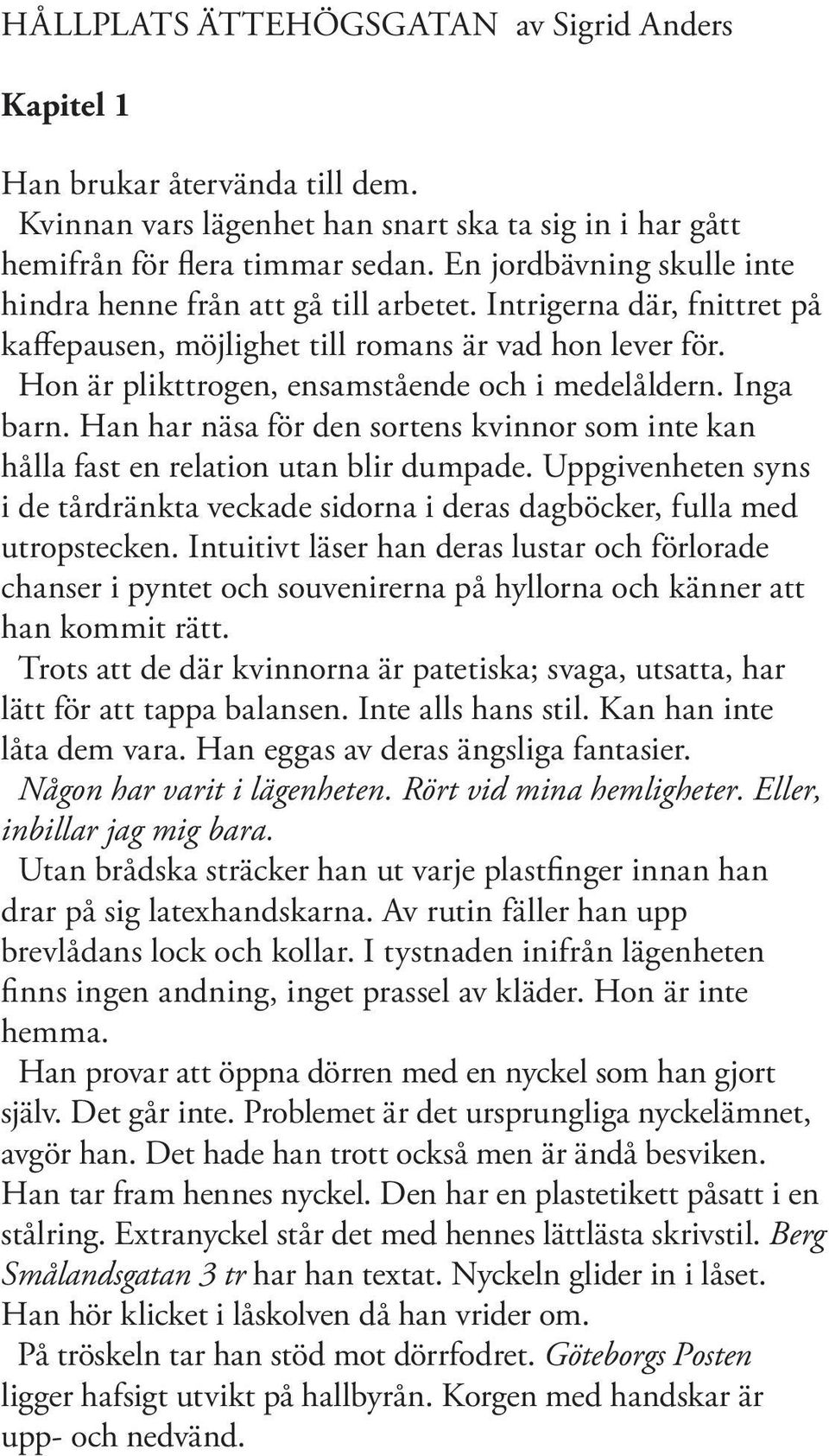 Hon är plikttrogen, ensamstående och i medelåldern. Inga barn. Han har näsa för den sortens kvinnor som inte kan hålla fast en relation utan blir dumpade.