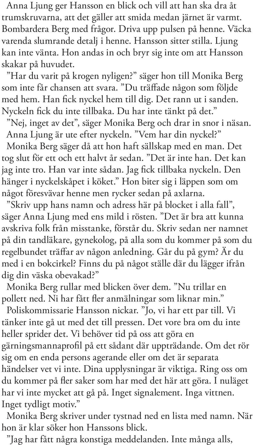 säger hon till Monika Berg som inte får chansen att svara. Du träffade någon som följde med hem. Han fick nyckel hem till dig. Det rann ut i sanden. Nyckeln fick du inte tillbaka.