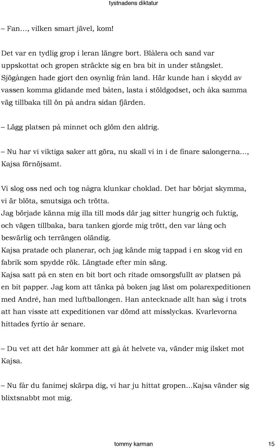 Lägg platsen på minnet och glöm den aldrig. Nu har vi viktiga saker att göra, nu skall vi in i de finare salongerna, Kajsa förnöjsamt. Vi slog oss ned och tog några klunkar choklad.