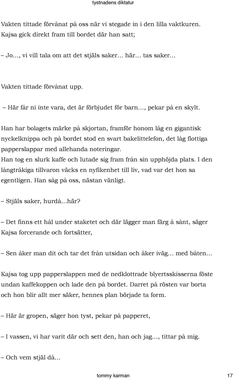 Han har bolagets märke på skjortan, framför honom låg en gigantisk nyckelknippa och på bordet stod en svart bakelittelefon, det låg flottiga papperslappar med allehanda noteringar.