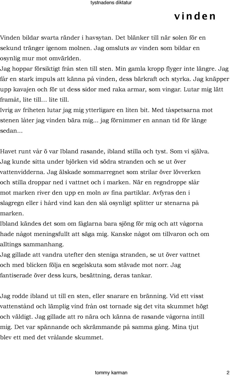 Jag knäpper upp kavajen och för ut dess sidor med raka armar, som vingar. Lutar mig lätt framåt, lite till lite till. Ivrig av friheten lutar jag mig ytterligare en liten bit.