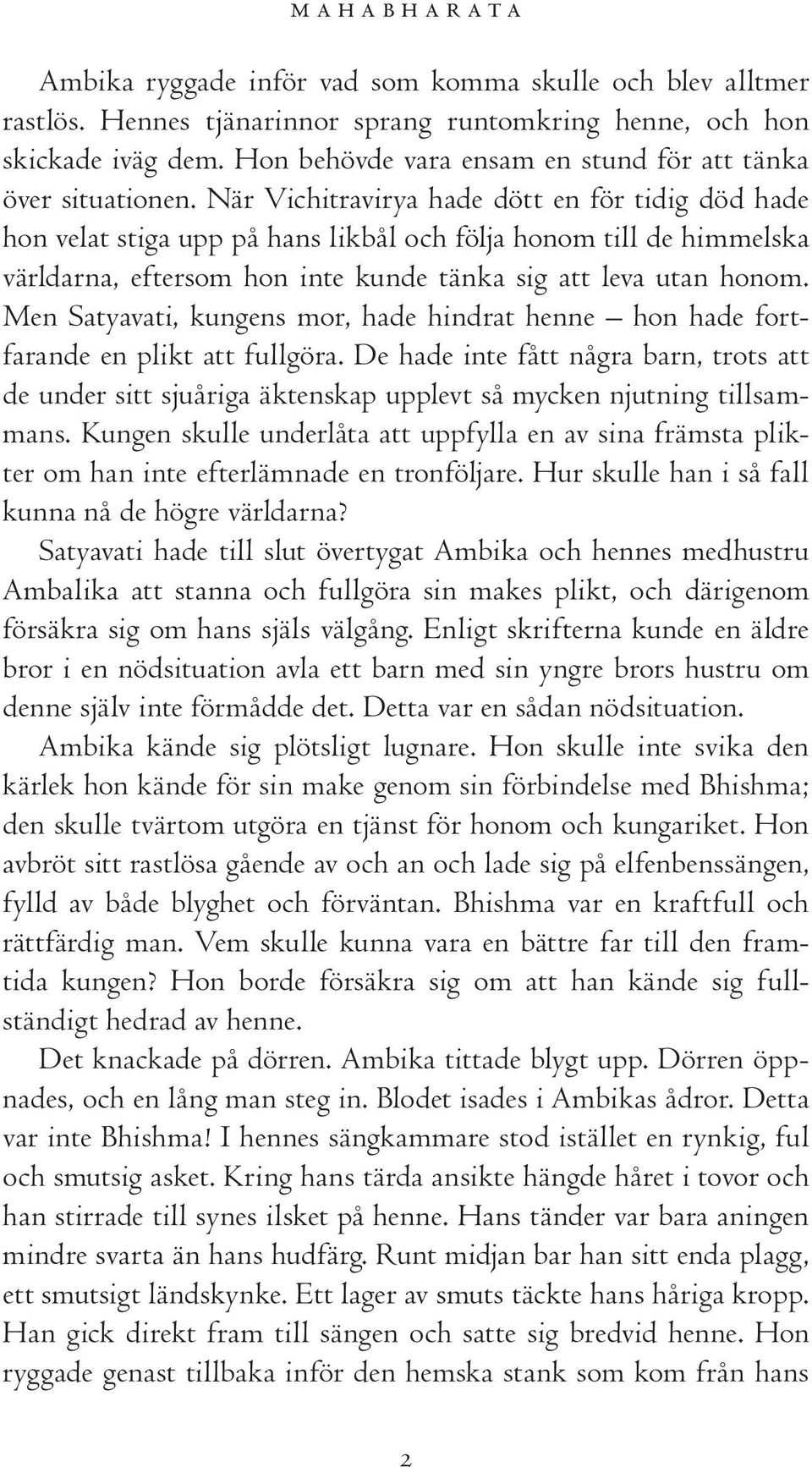 När Vichitravirya hade dött en för tidig död hade hon velat stiga upp på hans likbål och följa honom till de himmelska världarna, eftersom hon inte kunde tänka sig att leva utan honom.