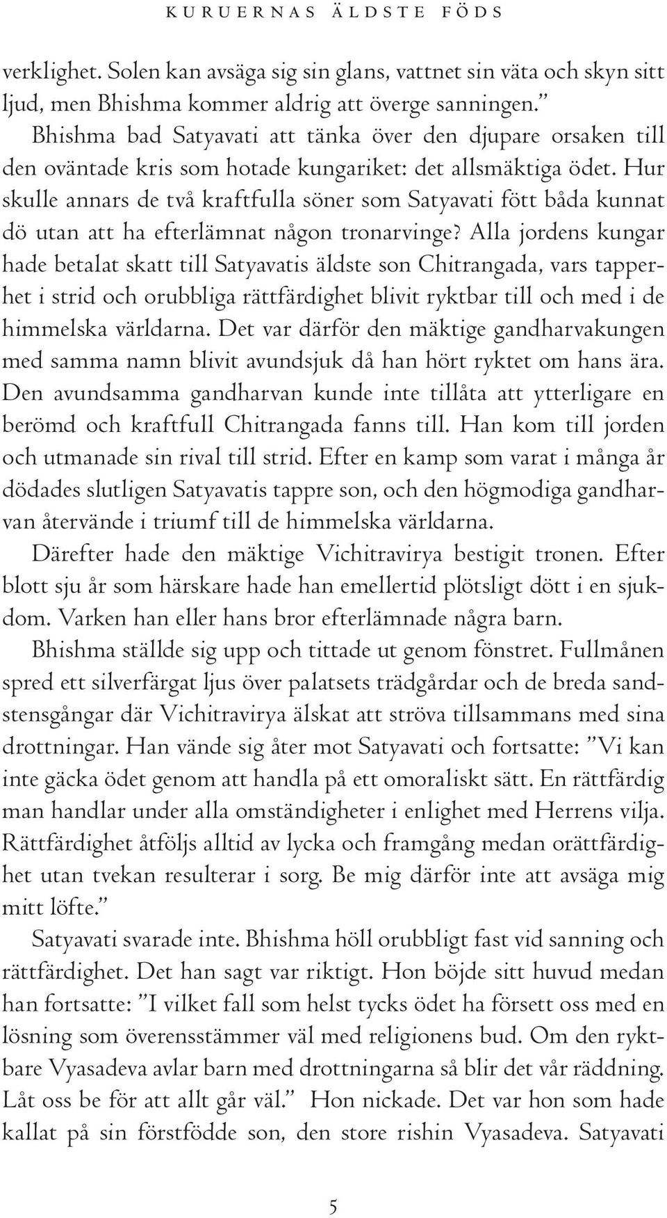 Hur skulle annars de två kraftfulla söner som Satyavati fött båda kunnat dö utan att ha efterlämnat någon tronarvinge?