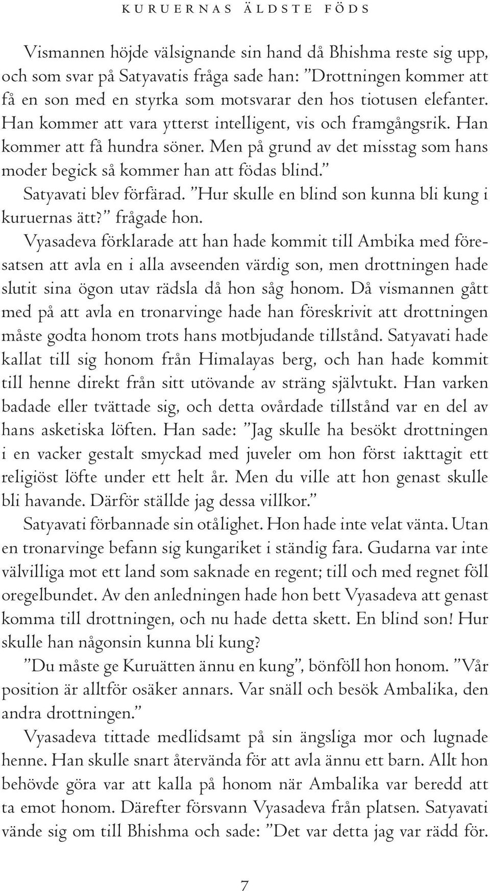 Satyavati blev förfärad. Hur skulle en blind son kunna bli kung i kuruernas ätt? frågade hon.