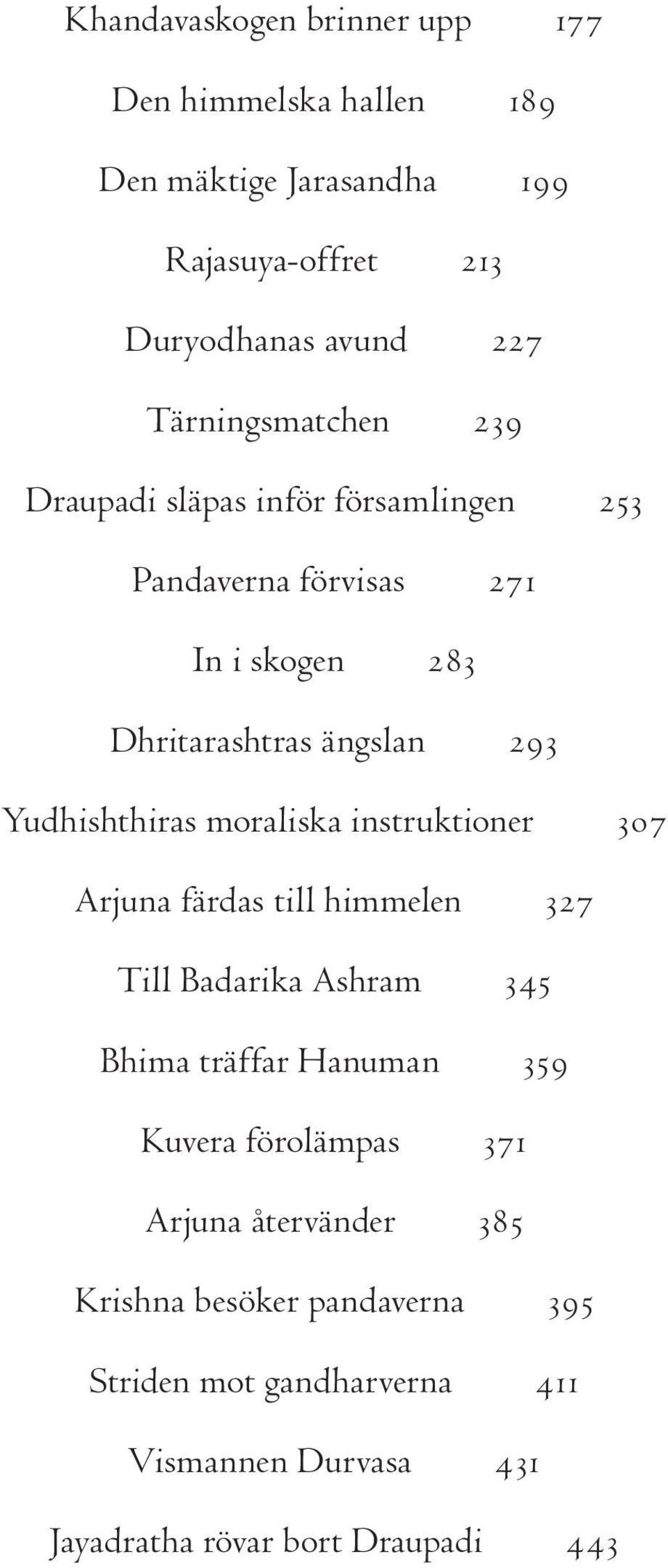 Yudhishthiras moraliska instruktioner 307 Arjuna färdas till himmelen 327 Till Badarika Ashram 345 Bhima träffar Hanuman 359 Kuvera