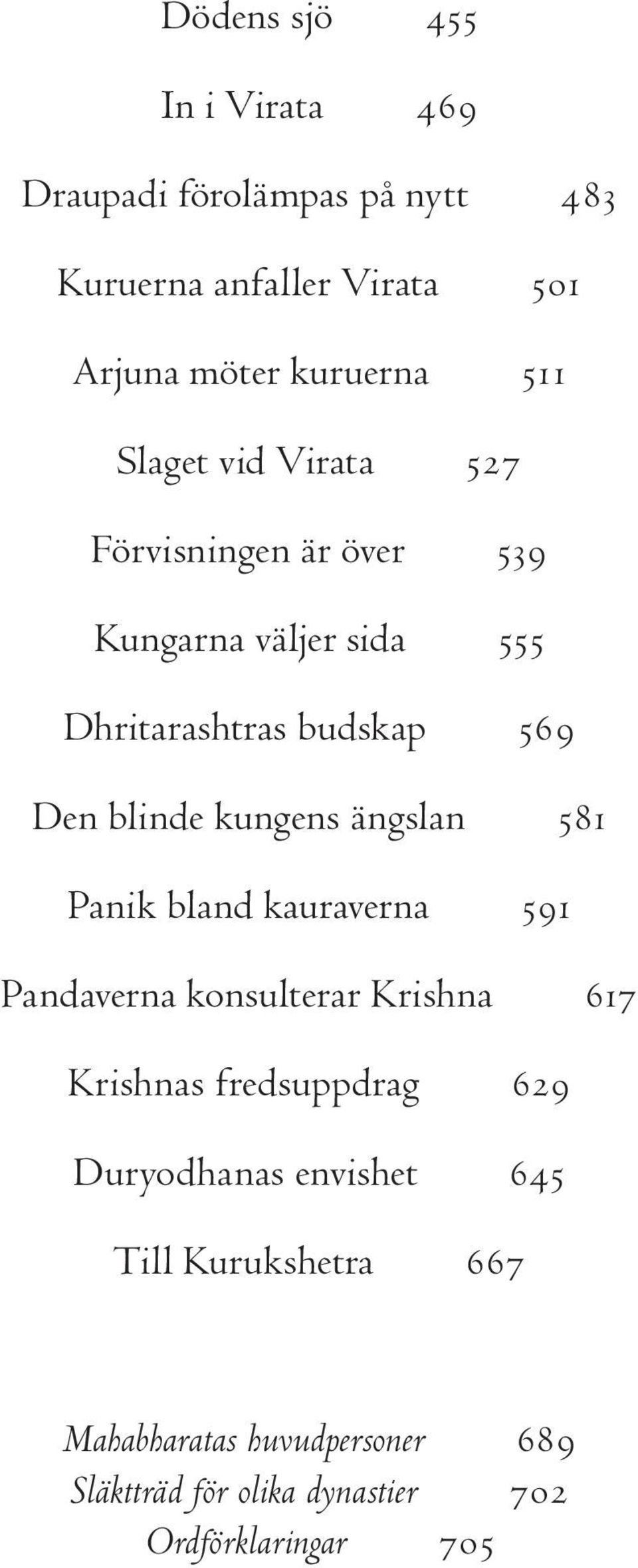 kungens ängslan 581 Panik bland kauraverna 591 Pandaverna konsulterar Krishna 617 Krishnas fredsuppdrag 629