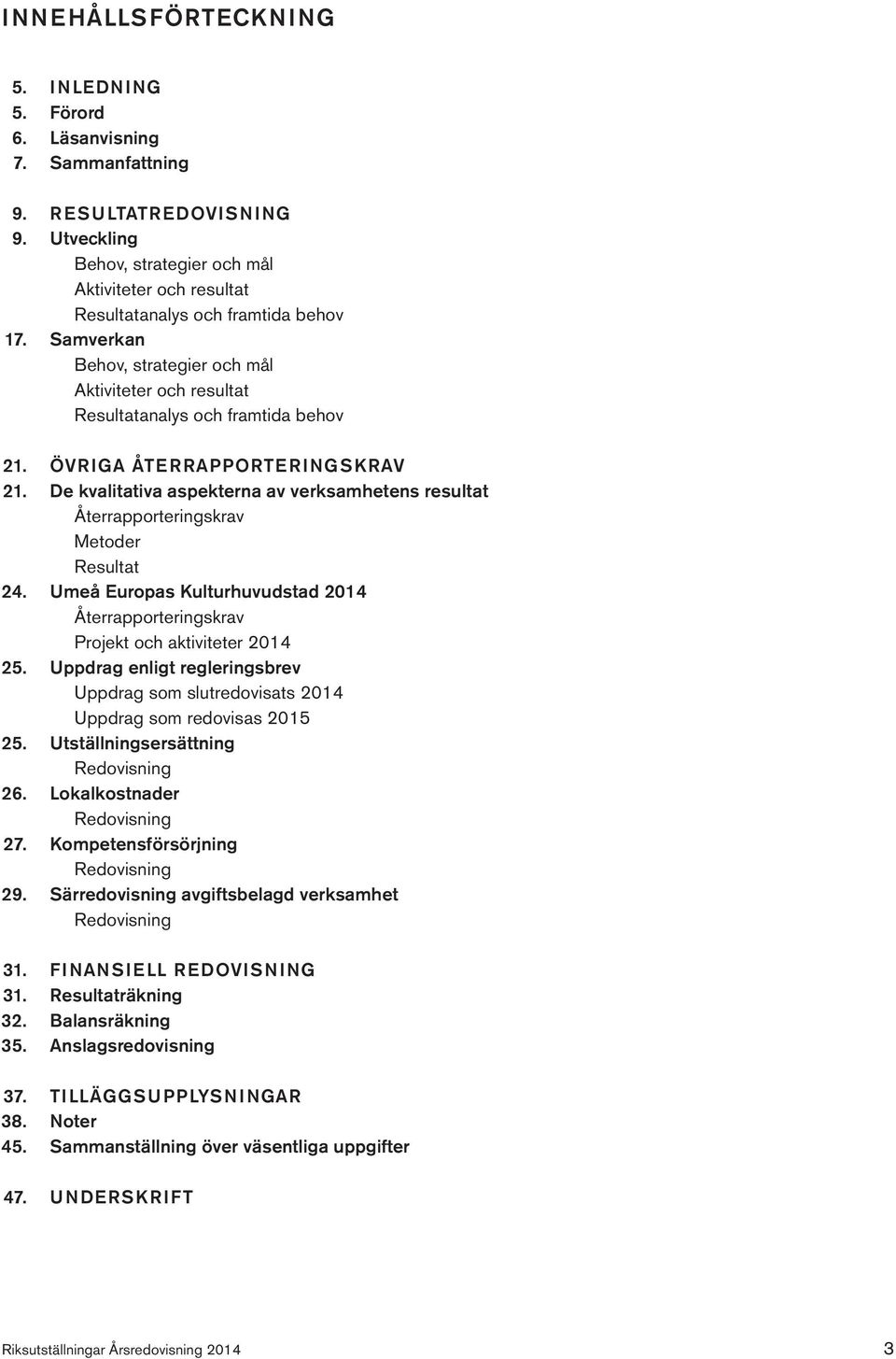 Aktiviteter och resultat Resultatanalys och framtida behov ÖVRIGA ÅTERRAPPORTERINGSKRAV De kvalitativa aspekterna av verksamhetens resultat Återrapporteringskrav Metoder Resultat Umeå Europas