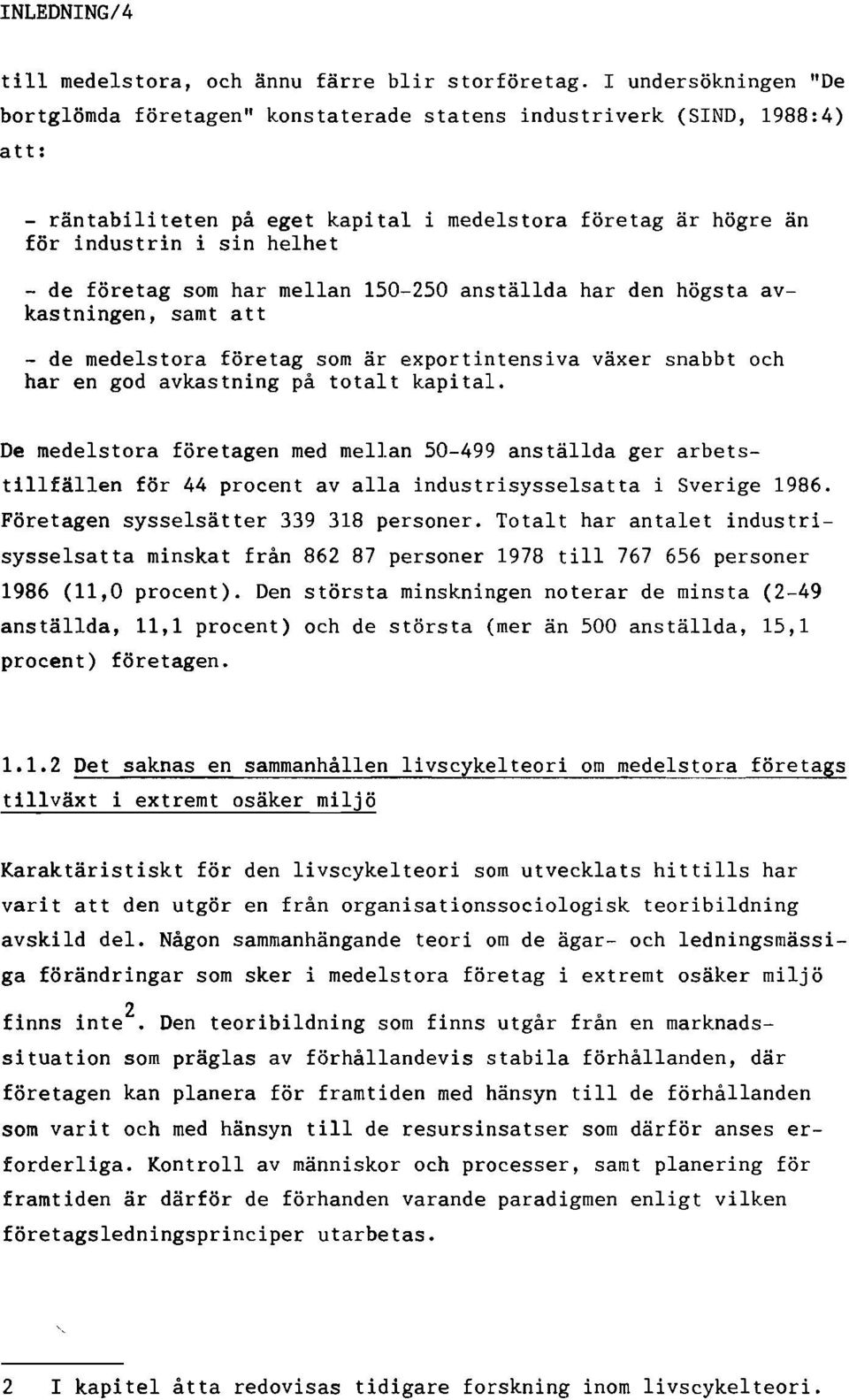 företag som har mellan 150-250 anställda har den högsta avkastningen, samt att - de medelstora företag som är exportintensiva växer snabbt och har en god avkastning på totalt kapital.