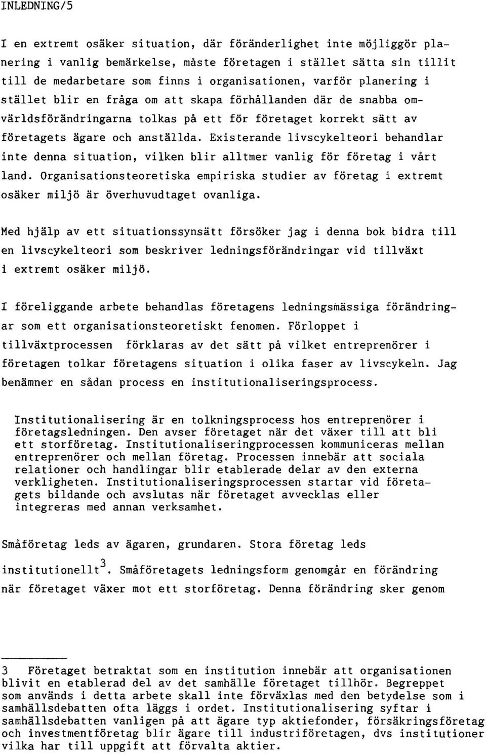 Existerande livscykelteori behandlar inte denna situation, vilken blir alltmer vanlig för företag i vårt land.