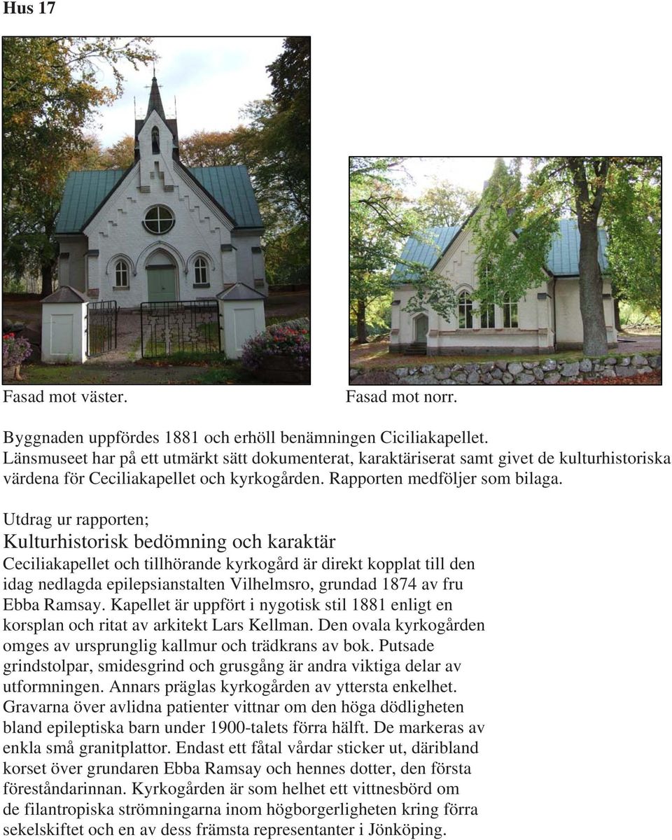 Utdrag ur rapporten; Kulturhistorisk bedömning och karaktär Ceciliakapellet och tillhörande kyrkogård är direkt kopplat till den idag nedlagda epilepsianstalten Vilhelmsro, grundad 1874 av fru Ebba