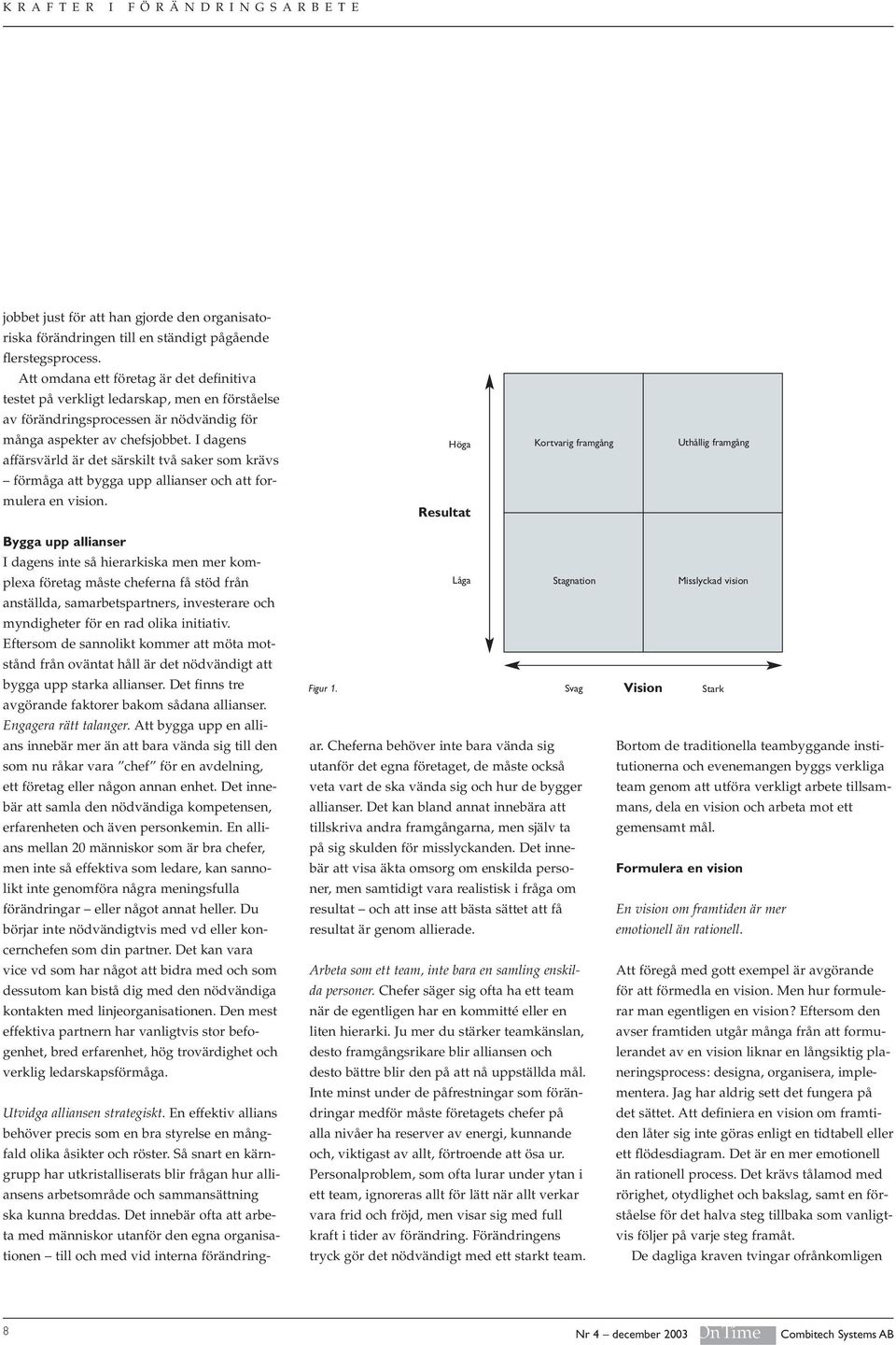 I dagens affärsvärld är det särskilt två saker som krävs förmåga att bygga upp allianser och att formulera en vision.