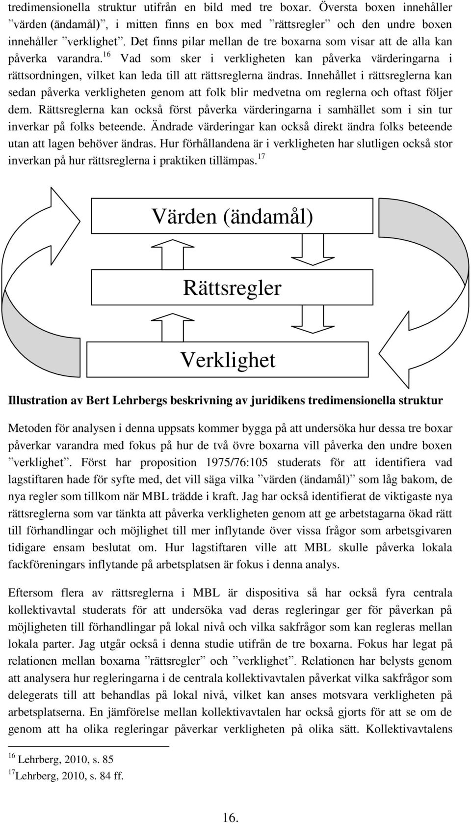 16 Vad som sker i verkligheten kan påverka värderingarna i rättsordningen, vilket kan leda till att rättsreglerna ändras.