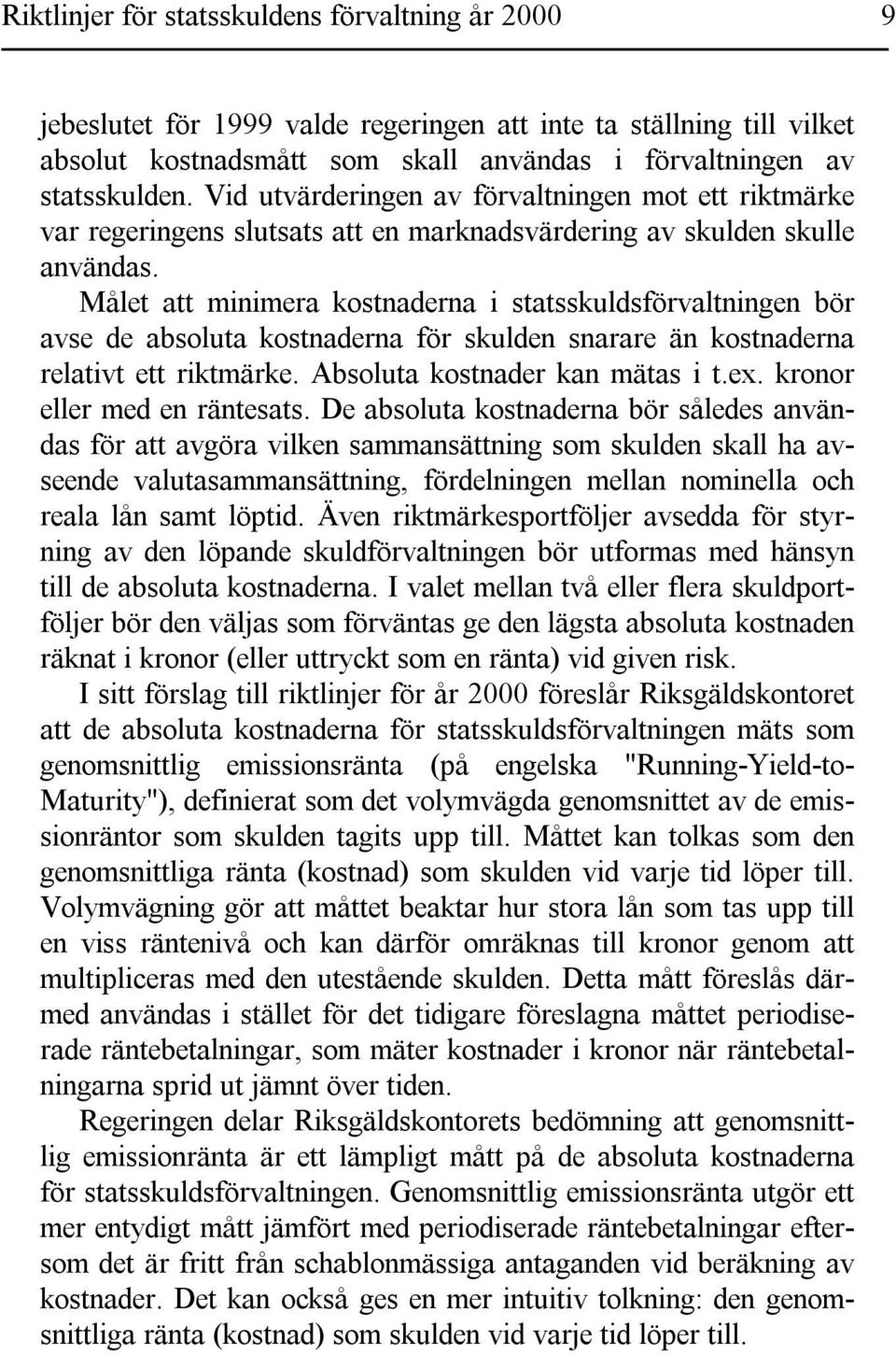 Målet att minimera kostnaderna i statsskuldsförvaltningen bör avse de absoluta kostnaderna för skulden snarare än kostnaderna relativt ett riktmärke. Absoluta kostnader kan mätas i t.ex.