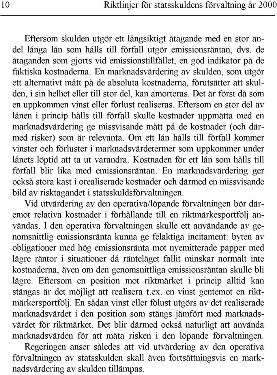 En marknadsvärdering av skulden, som utgör ett alternativt mått på de absoluta kostnaderna, förutsätter att skulden, i sin helhet eller till stor del, kan amorteras.