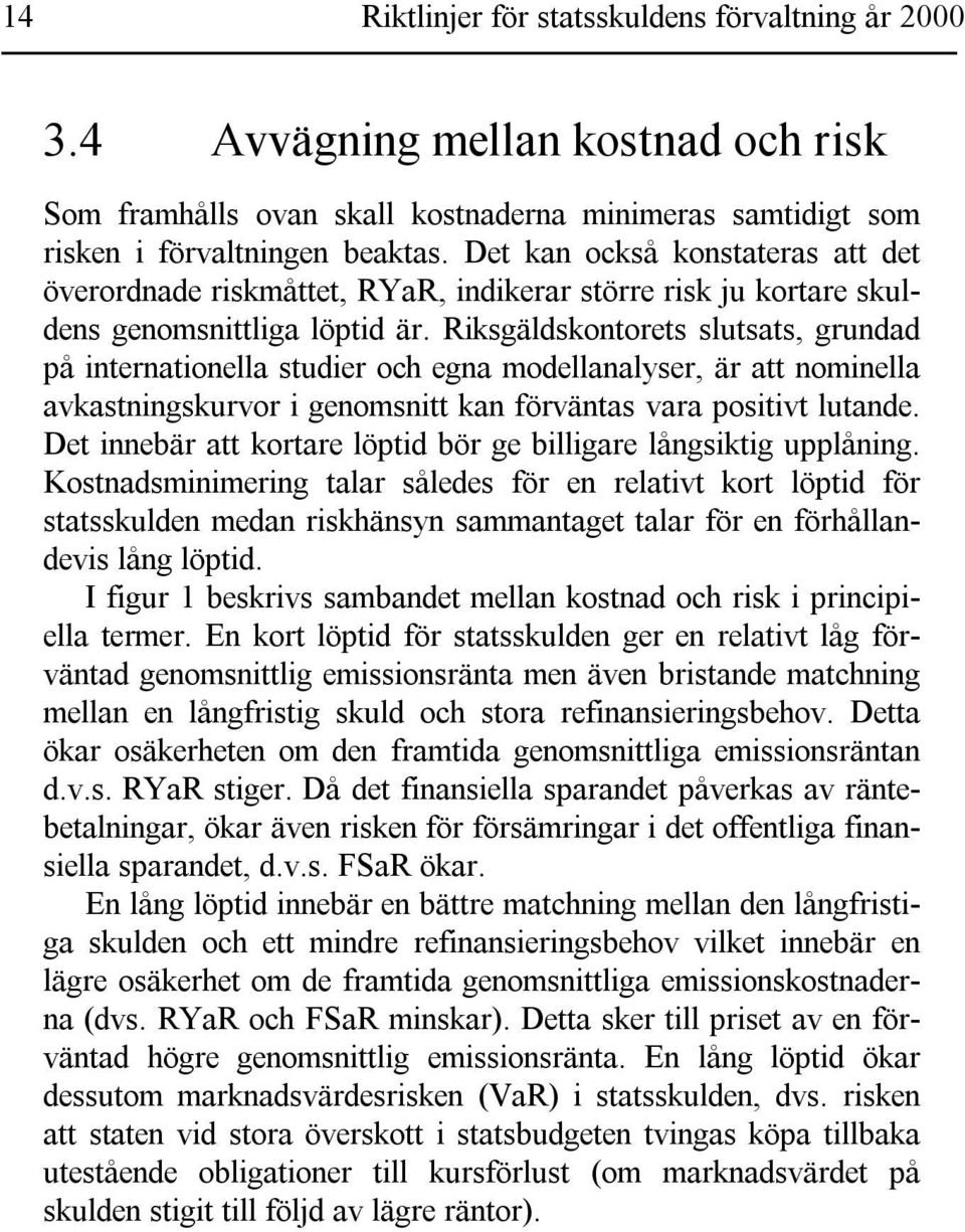 Riksgäldskontorets slutsats, grundad på internationella studier och egna modellanalyser, är att nominella avkastningskurvor i genomsnitt kan förväntas vara positivt lutande.