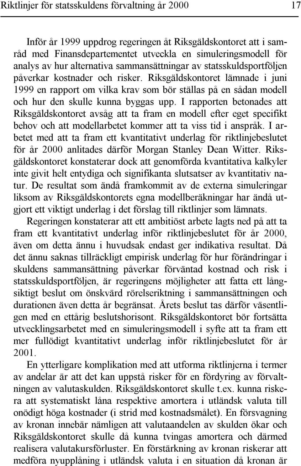 Riksgäldskontoret lämnade i juni 1999 en rapport om vilka krav som bör ställas på en sådan modell och hur den skulle kunna byggas upp.