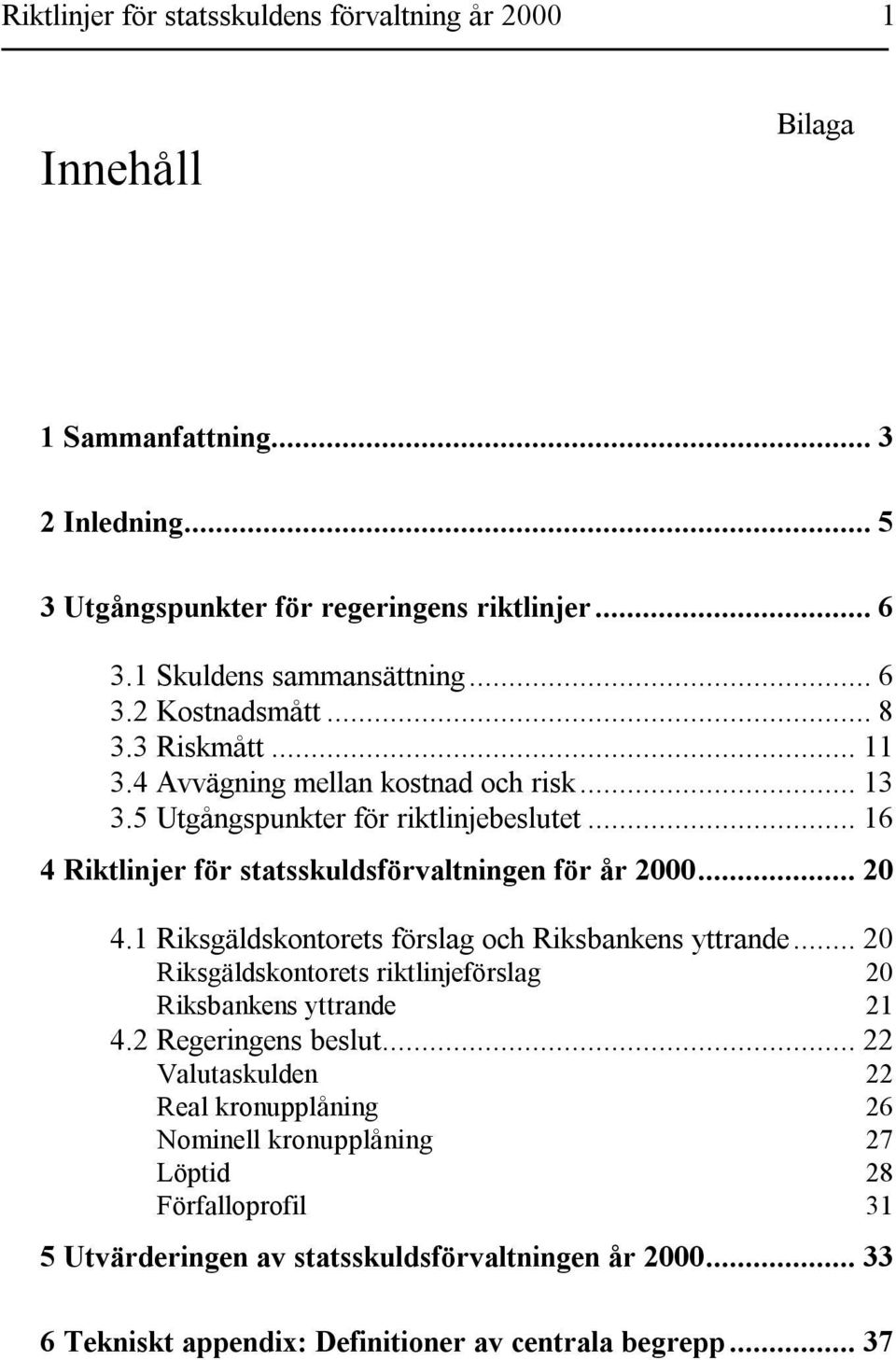 .. 16 4 Riktlinjer för statsskuldsförvaltningen för år 2000... 20 4.1 Riksgäldskontorets förslag och Riksbankens yttrande.