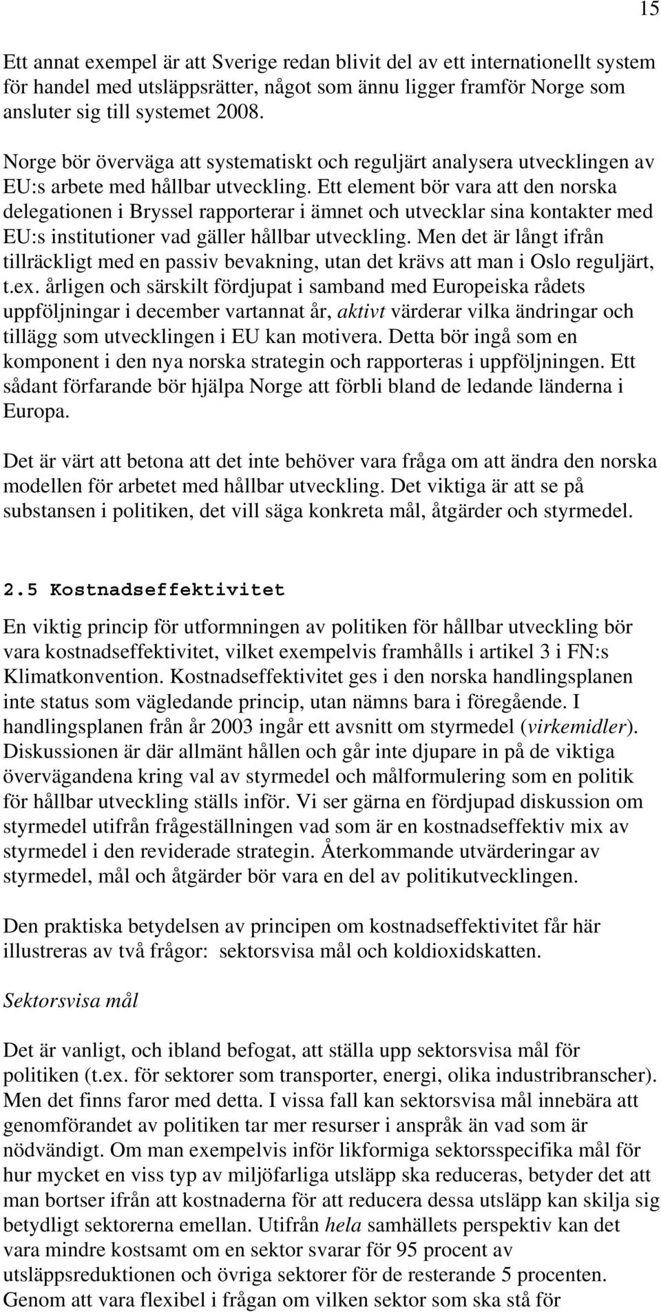 Ett element bör vara att den norska delegationen i Bryssel rapporterar i ämnet och utvecklar sina kontakter med EU:s institutioner vad gäller hållbar utveckling.