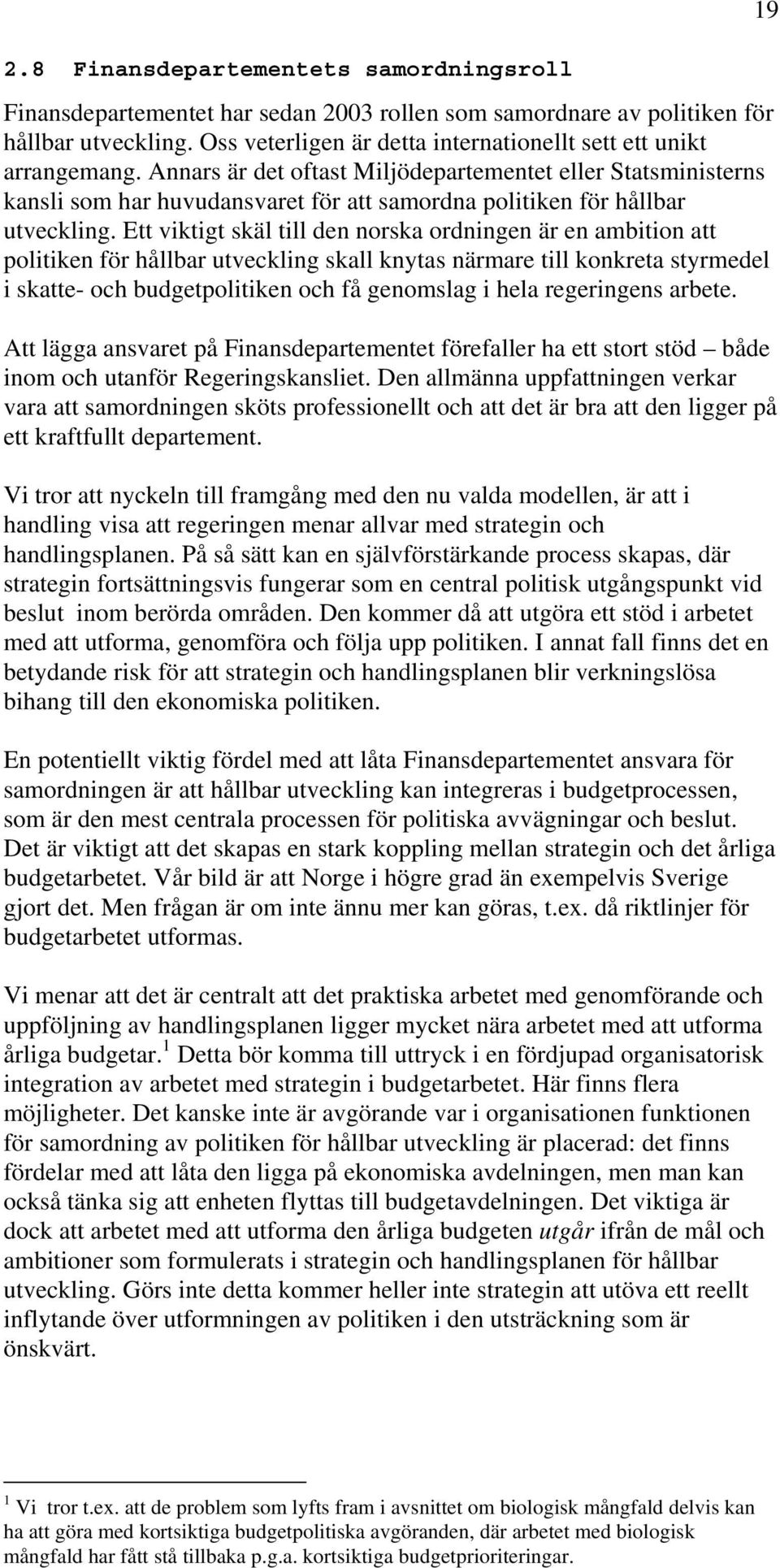 Annars är det oftast Miljödepartementet eller Statsministerns kansli som har huvudansvaret för att samordna politiken för hållbar utveckling.