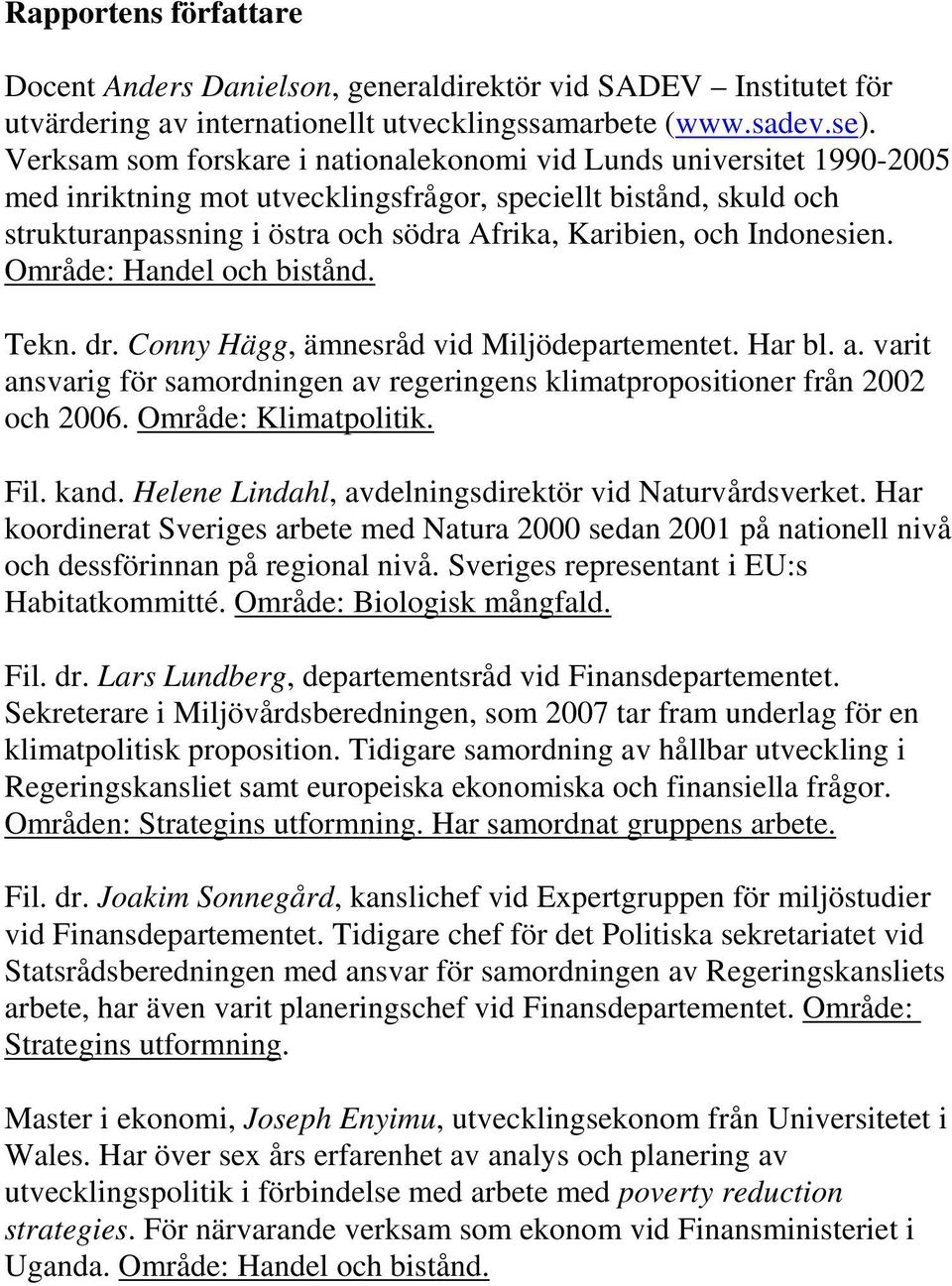 Indonesien. Område: Handel och bistånd. Tekn. dr. Conny Hägg, ämnesråd vid Miljödepartementet. Har bl. a. varit ansvarig för samordningen av regeringens klimatpropositioner från 2002 och 2006.